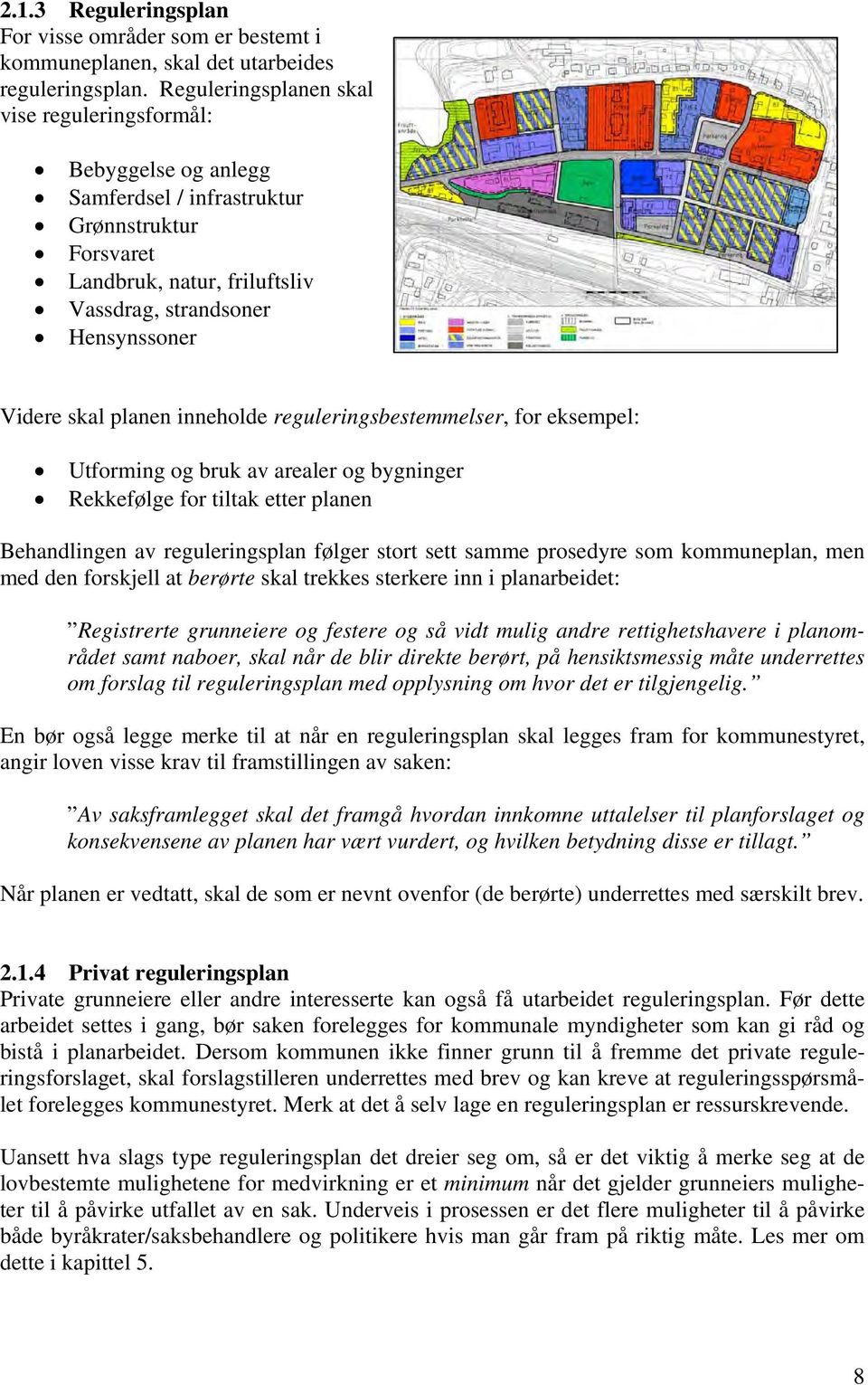 planen inneholde reguleringsbestemmelser, for eksempel: Utforming og bruk av arealer og bygninger Rekkefølge for tiltak etter planen Behandlingen av reguleringsplan følger stort sett samme prosedyre