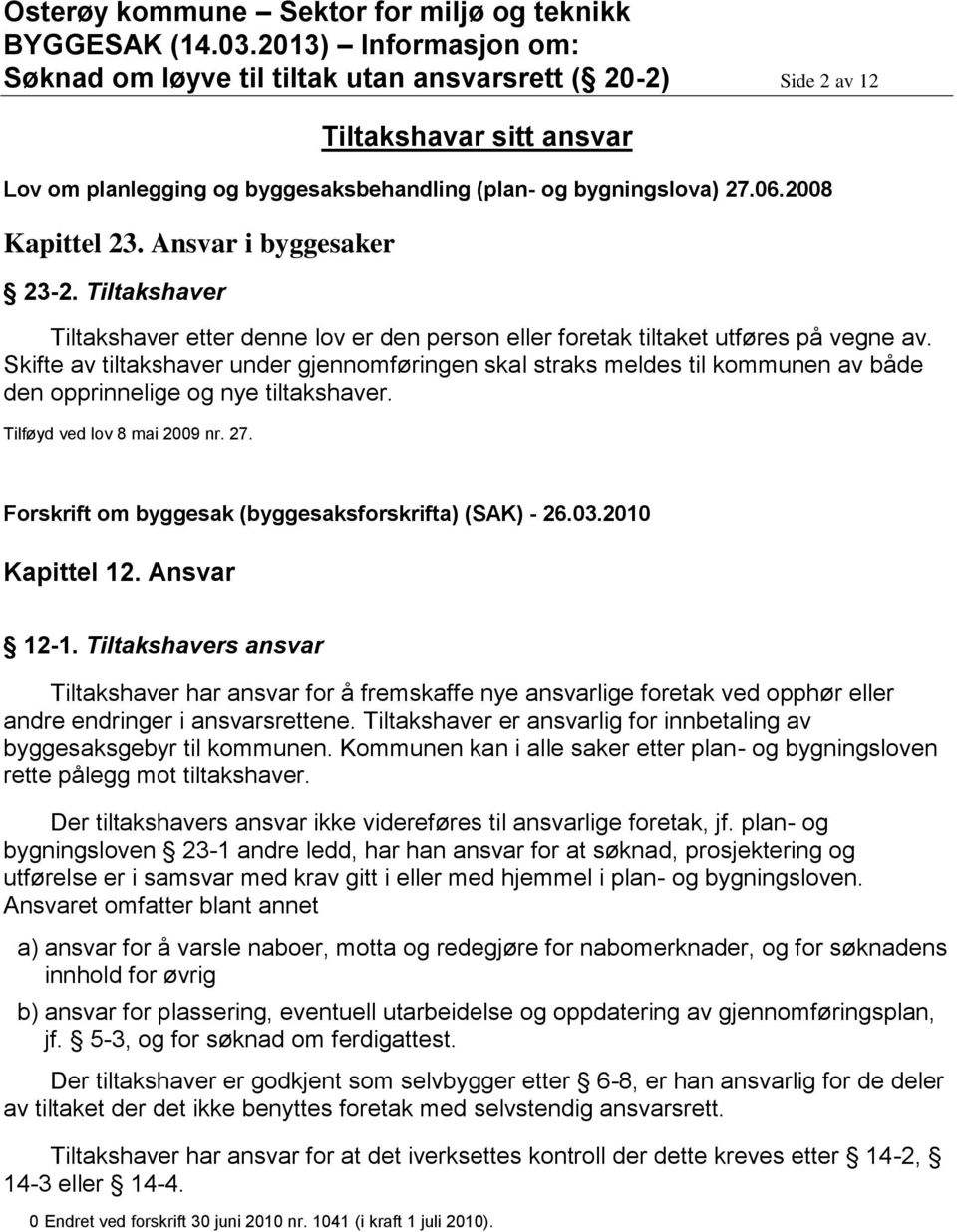 Skifte av tiltakshaver under gjennomføringen skal straks meldes til kommunen av både den opprinnelige og nye tiltakshaver. Tilføyd ved lov 8 mai 2009 nr. 27.