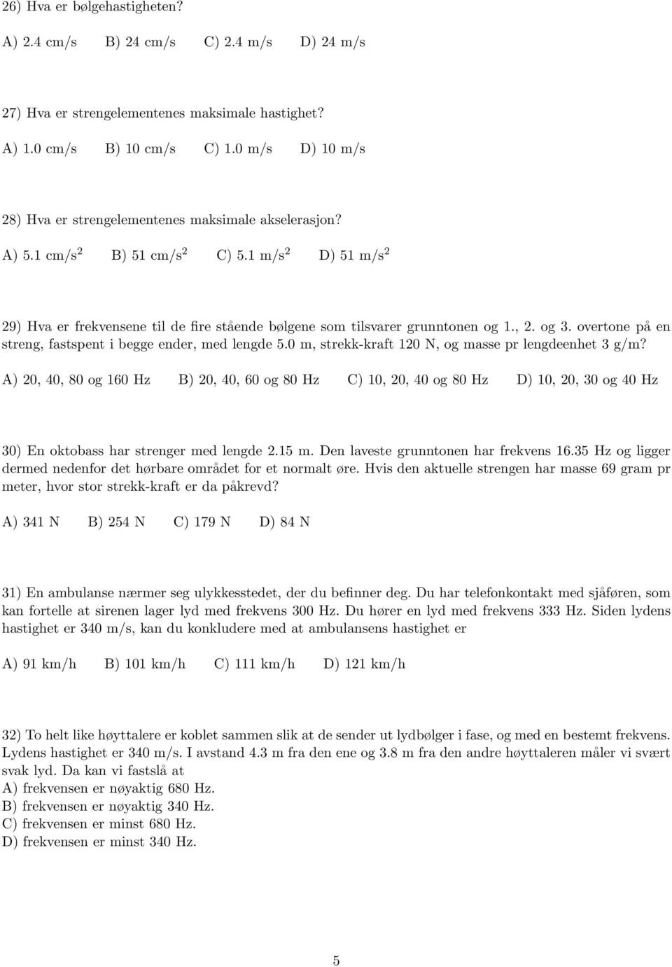 1 m/s 2 D) 51 m/s 2 29) Hva er frekvensene til de fire stående bølgene som tilsvarer grunntonen og 1., 2. og 3. overtone på en streng, fastspent i begge ender, med lengde 5.