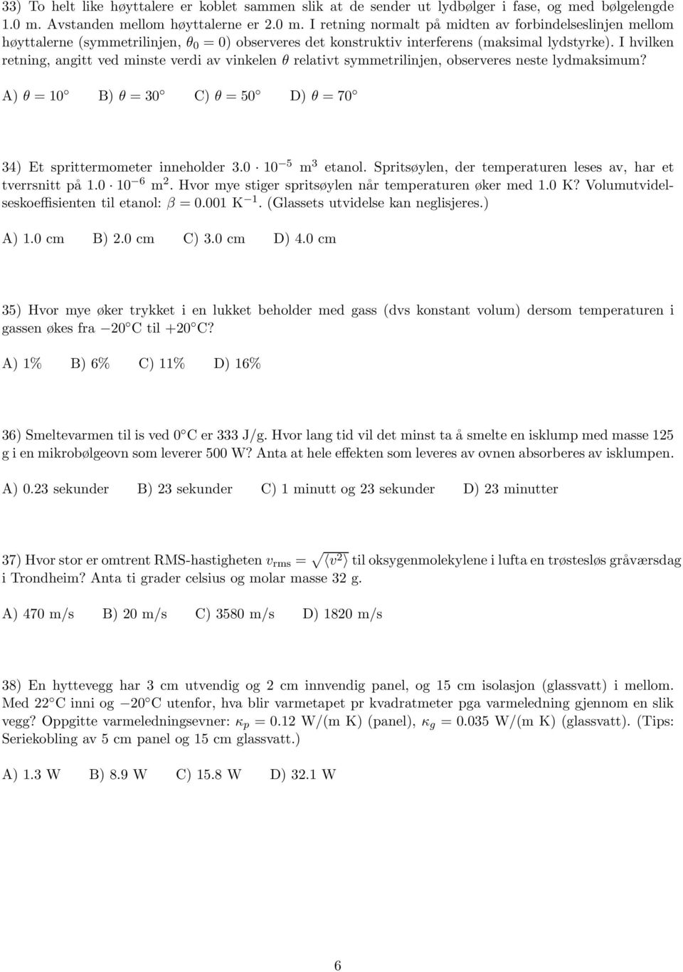 I hvilken retning, angitt ved minste verdi av vinkelen θ relativt symmetrilinjen, observeres neste lydmaksimum? A) θ = 10 B) θ = 30 C) θ = 50 D) θ = 70 34) Et sprittermometer inneholder 3.