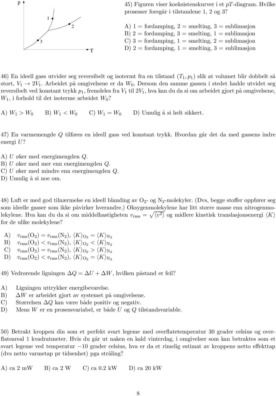 En ideell gass utvider seg reversibelt og isotermt fra en tilstand (T 1,p 1 ) slik at volumet blir dobbelt så stort, V 1 2V 1. Arbeidet på omgivelsene er da W 0.