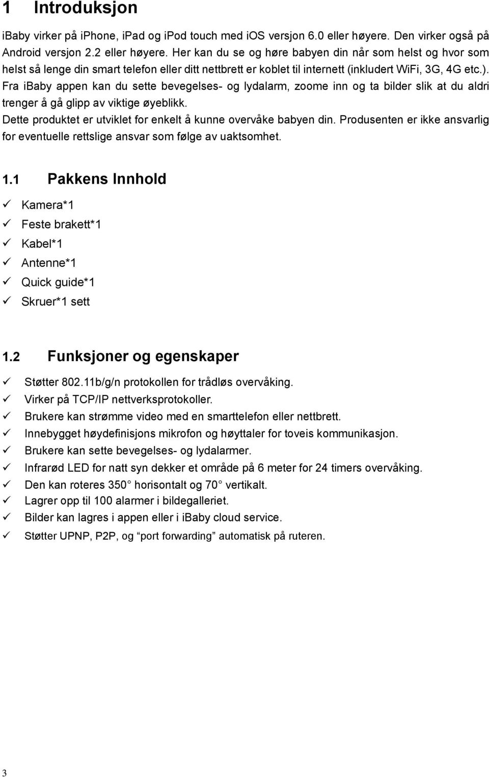 Fra ibaby appen kan du sette bevegelses- og lydalarm, zoome inn og ta bilder slik at du aldri trenger å gå glipp av viktige øyeblikk.