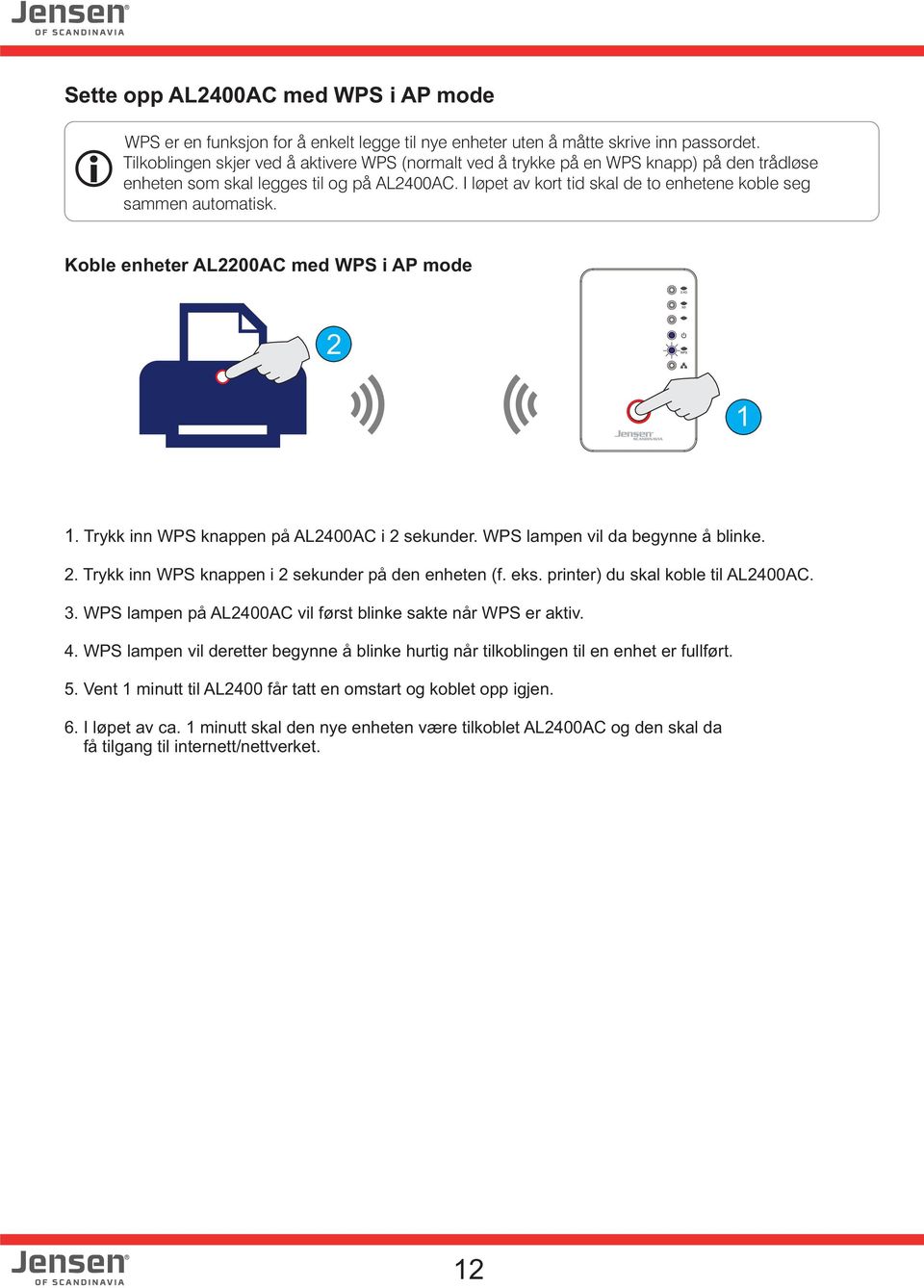 I løpet av kort tid skal de to enhetene koble seg sammen automatisk. Koble enheter AL2200AC med WPS i AP mode 2 1 1. Trykk inn WPS knappen på AL200AC i 2 sekunder. WPS lampen vil da begynne å blinke.