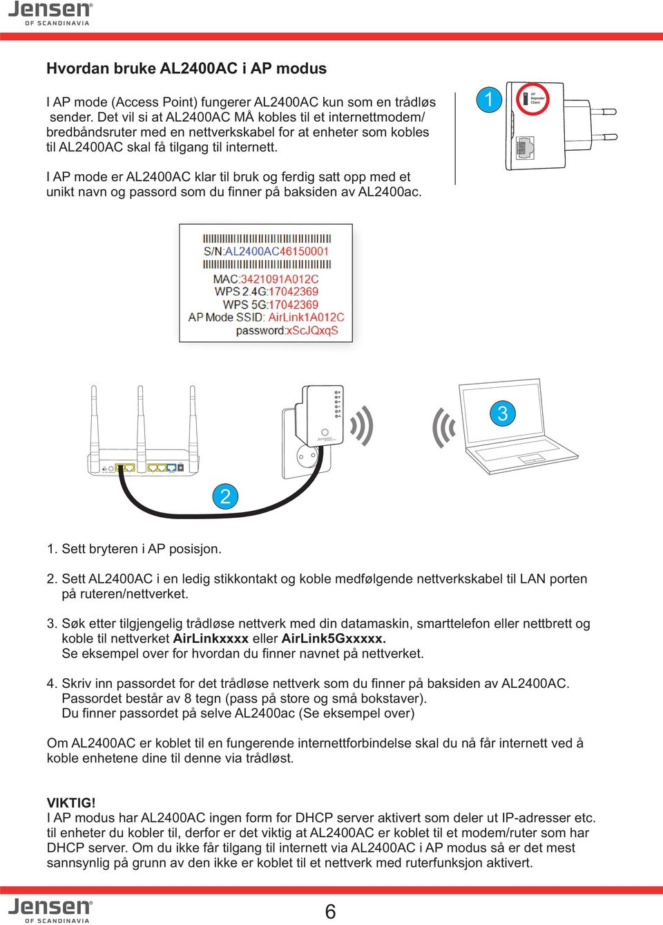 I AP mode er AL200AC klar til bruk og ferdig satt opp med et unikt navn og passord som du finner på baksiden av AL200ac. 1 AP Repeater Client 2 