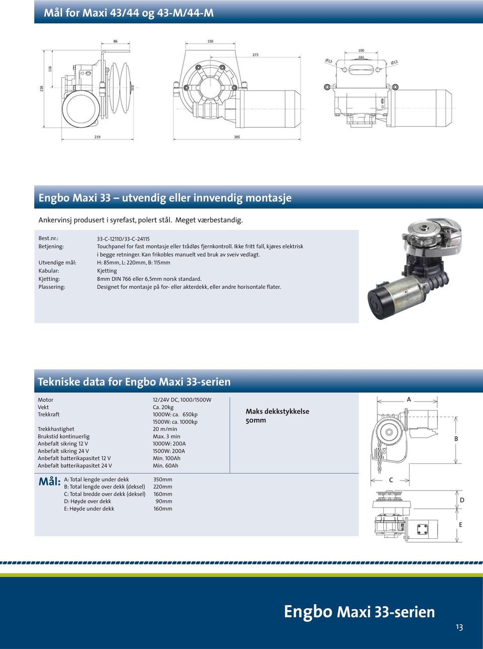 Kan frikobles manuelt ved bruk av sveiv vedlagt. H: 85mm, L: 220mm, B: 115mm Kjetting 8mm DIN 766 eller 6,5mm norsk standard.