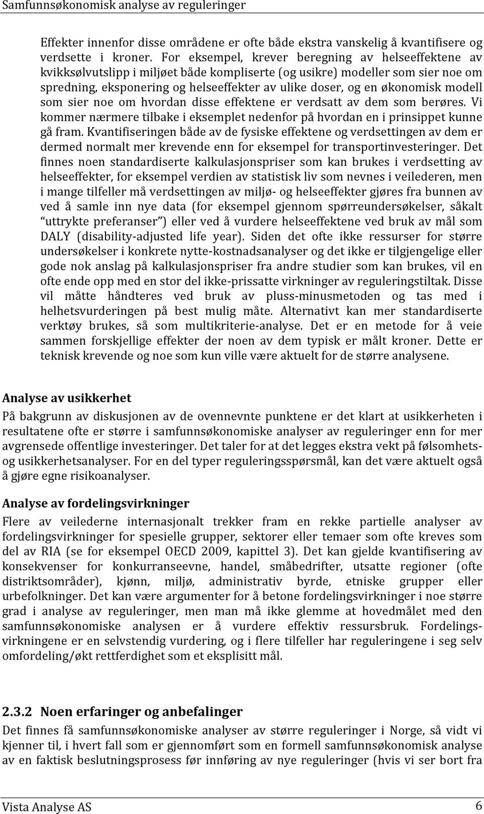 økonomisk modell som sier noe om hvordan disse effektene er verdsatt av dem som berøres. Vi kommer nærmere tilbake i eksemplet nedenfor på hvordan en i prinsippet kunne gå fram.