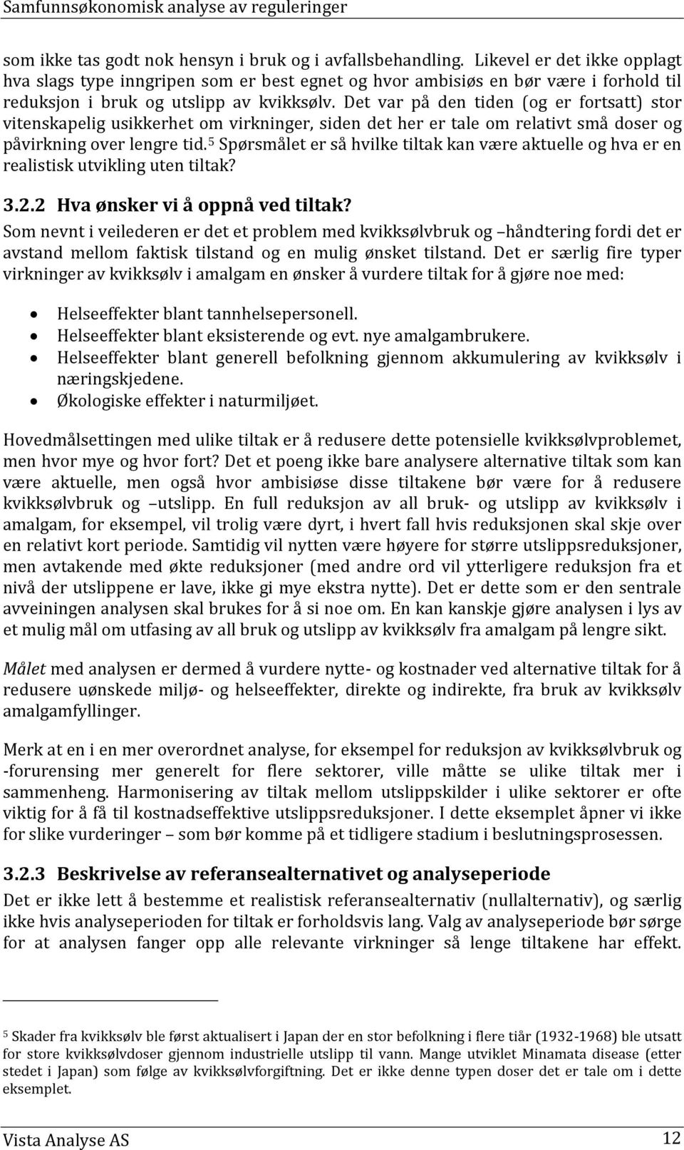 Det var på den tiden (og er fortsatt) stor vitenskapelig usikkerhet om virkninger, siden det her er tale om relativt små doser og påvirkning over lengre tid.