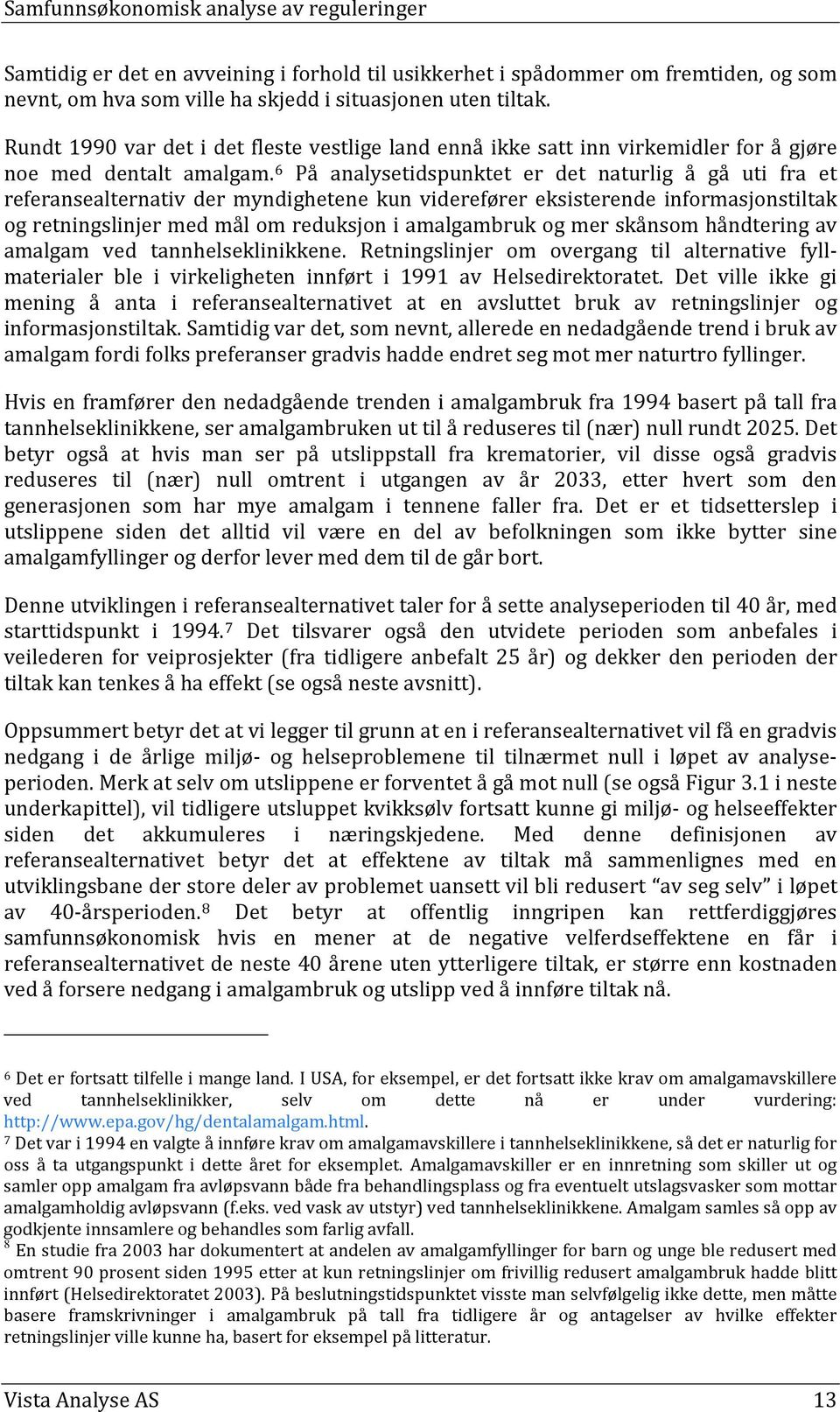 6 På analysetidspunktet er det naturlig å gå uti fra et referansealternativ der myndighetene kun viderefører eksisterende informasjonstiltak og retningslinjer med mål om reduksjon i amalgambruk og