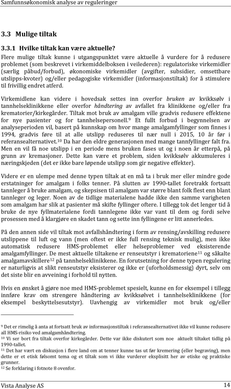 økonomiske virkemidler (avgifter, subsidier, omsettbare utslipps-kvoter) og/eller pedagogiske virkemidler (informasjonstiltak) for å stimulere til frivillig endret atferd.