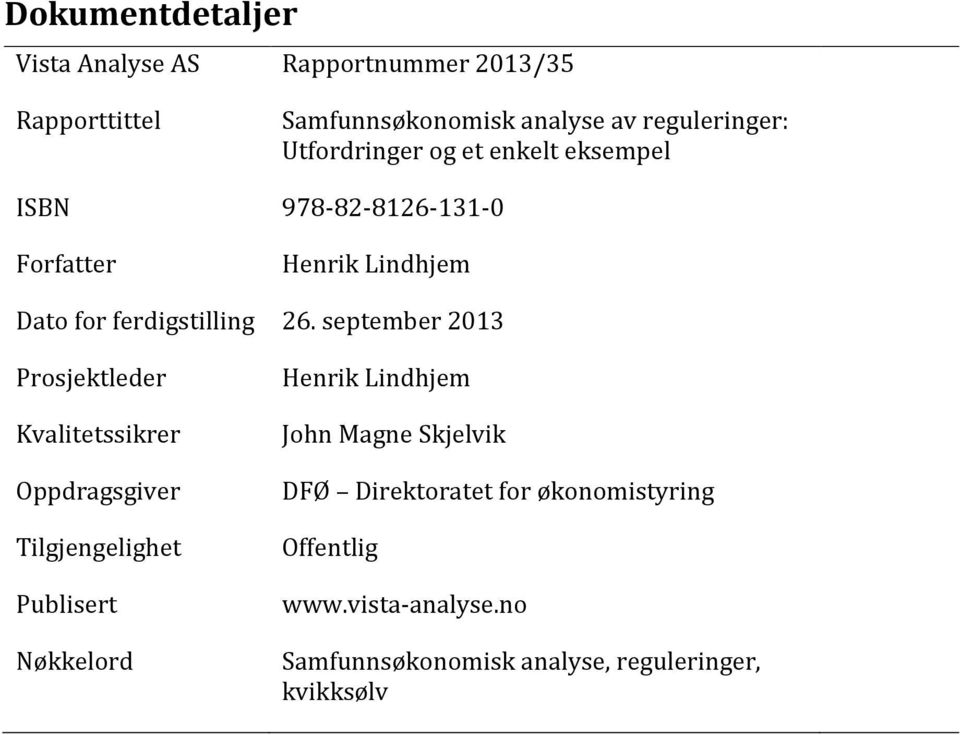 september 2013 Prosjektleder Kvalitetssikrer Oppdragsgiver Tilgjengelighet Publisert Nøkkelord Henrik Lindhjem John