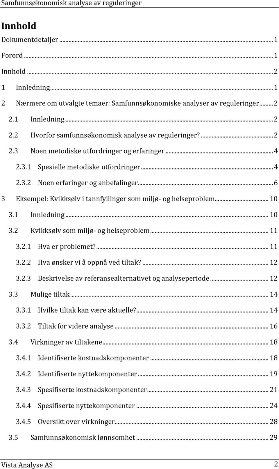 .. 4 Noen erfaringer og anbefalinger... 6 3 Eksempel: Kvikksølv i tannfyllinger som miljø- og helseproblem... 10 3.1 Innledning... 10 3.2 Kvikksølv som miljø- og helseproblem... 11 3.2.1 3.2.2 3.2.3 Hva er problemet?