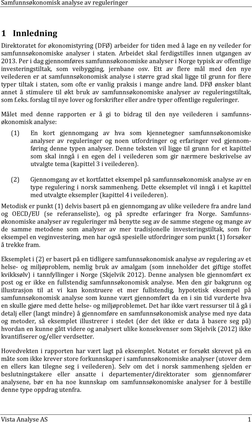 Ett av flere mål med den nye veilederen er at samfunnsøkonomisk analyse i større grad skal ligge til grunn for flere typer tiltak i staten, som ofte er vanlig praksis i mange andre land.