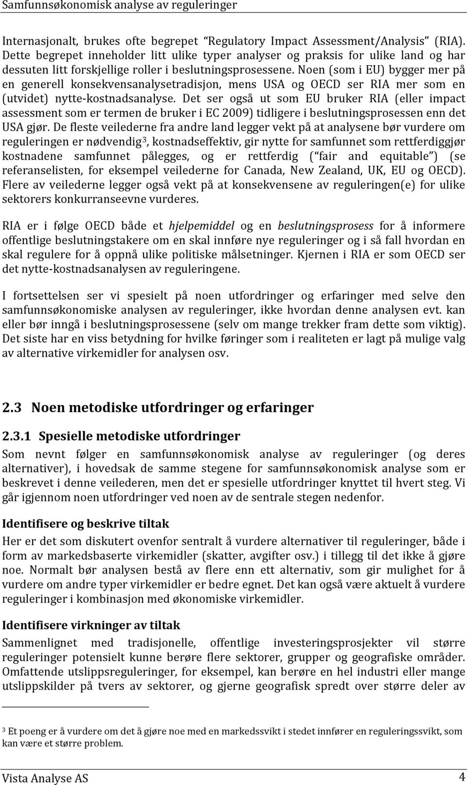 Noen (som i EU) bygger mer på en generell konsekvensanalysetradisjon, mens USA og OECD ser RIA mer som en (utvidet) nytte-kostnadsanalyse.