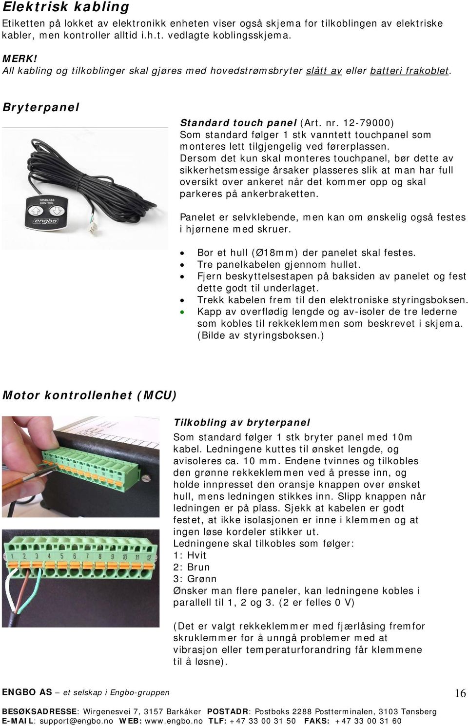 12-79000) Som standard følger 1 stk vanntett touchpanel som monteres lett tilgjengelig ved førerplassen.