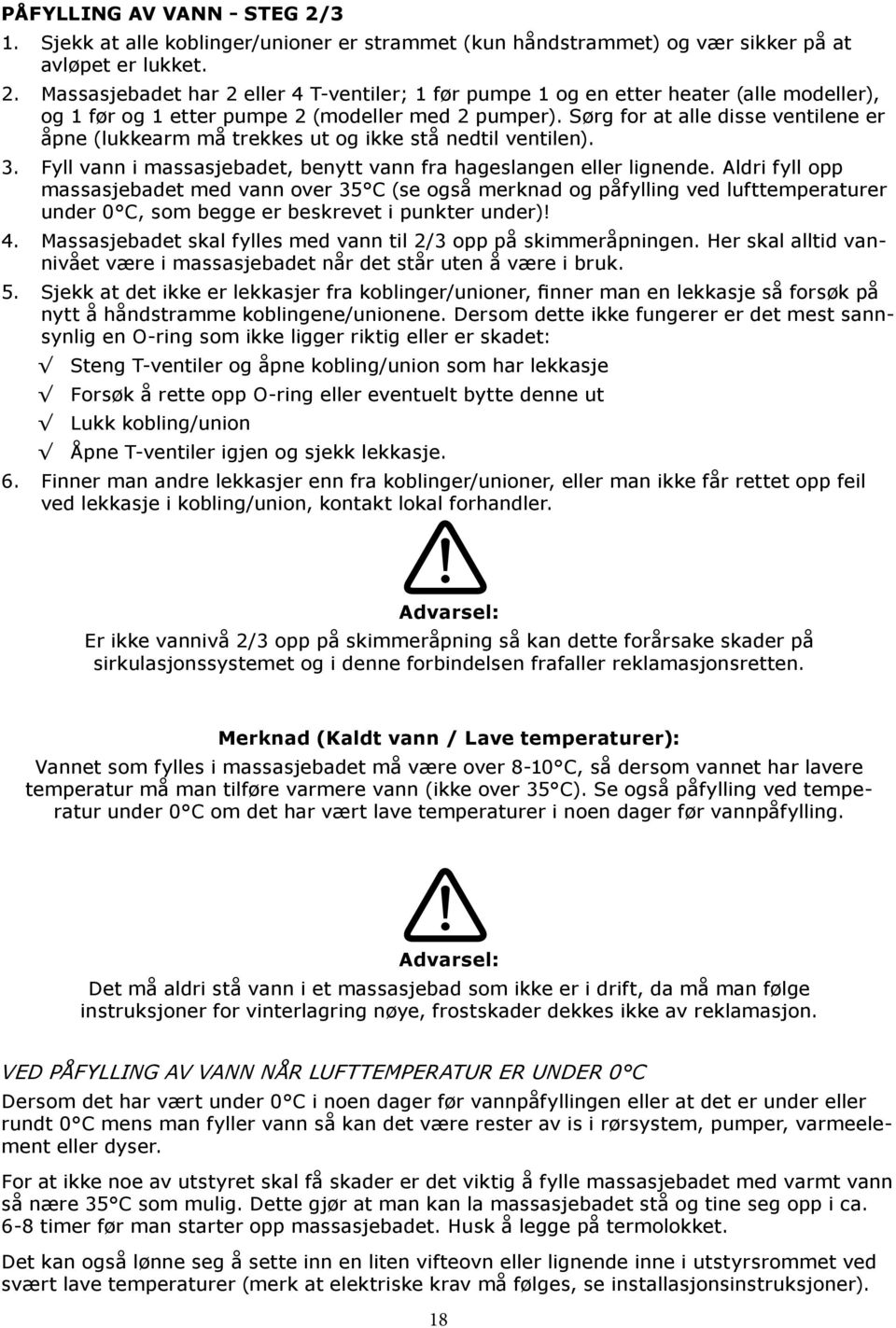 Aldri fyll opp massasjebadet med vann over 35 C (se også merknad og påfylling ved lufttemperaturer under 0 C, som begge er beskrevet i punkter under)! 4.