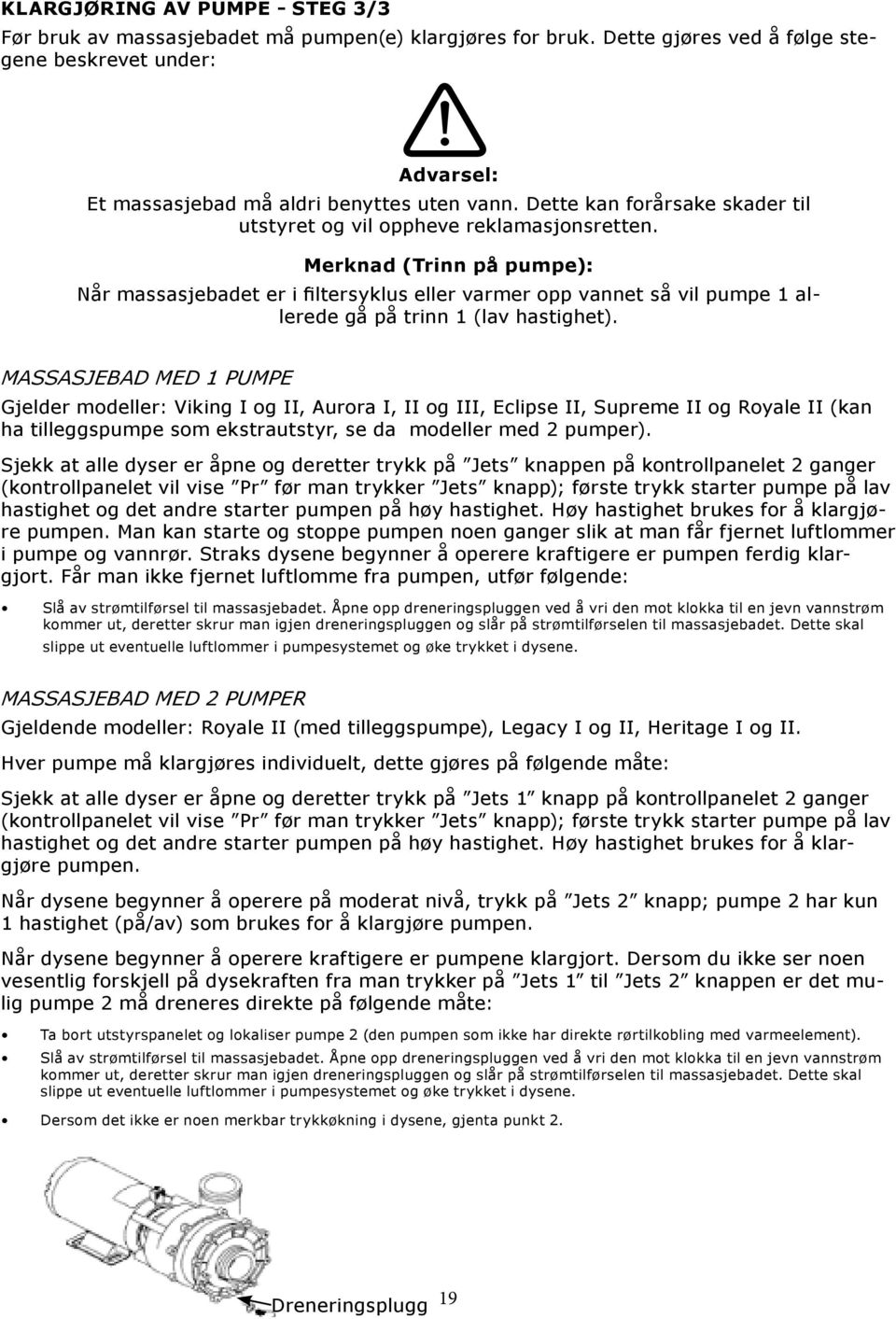 Merknad (Trinn på pumpe): Når massasjebadet er i filtersyklus eller varmer opp vannet så vil pumpe 1 allerede gå på trinn 1 (lav hastighet).