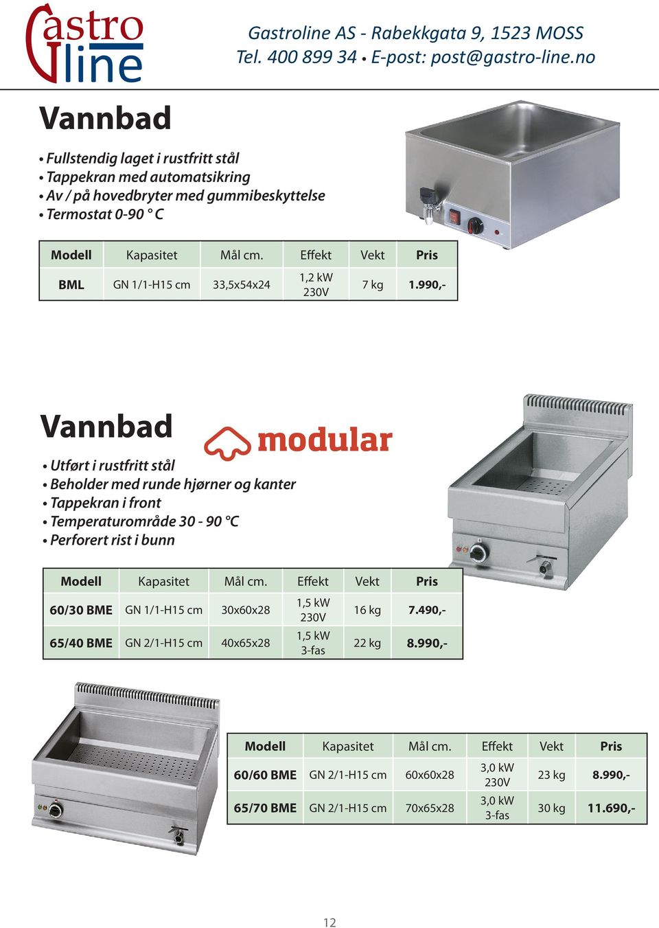 990,- Vannbad Utført i rustfritt stål Beholder med runde hjørner og kanter Tappekran i front Temperaturområde 30-90 C Perforert rist i bunn Modell Kapasitet Mål cm.