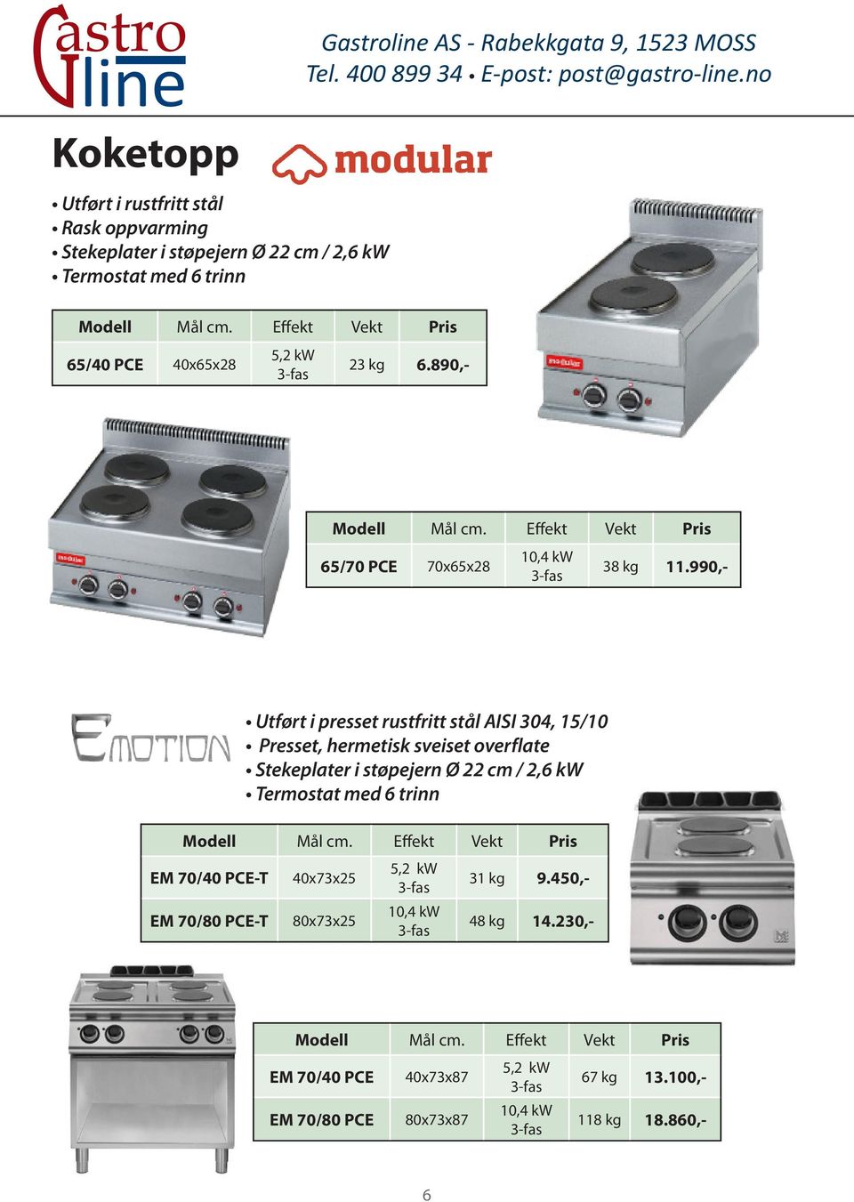 Effekt Vekt Pris EM 70/40 PCE-T EM 70/80 PCE-T Utført i presset rustfritt stål AISI 304, 15/10 Presset, hermetisk sveiset overflate Stekeplater i støpejern Ø 22 cm / 2,6 kw