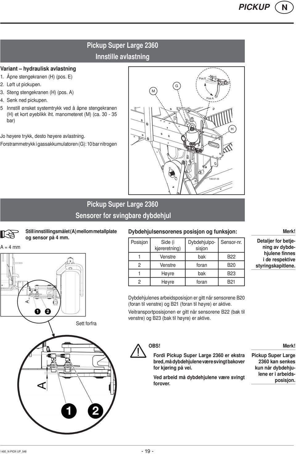 Forstrammetrykk i gassakkumulatoren (G): 10 bar nitrogen H 136-07-03 Pickup Super Large 2360 Sensorer for svingbare dybdehjul A = 4 mm Still innstillingsmålet (A) mellom metallplate og sensor på 4 mm.