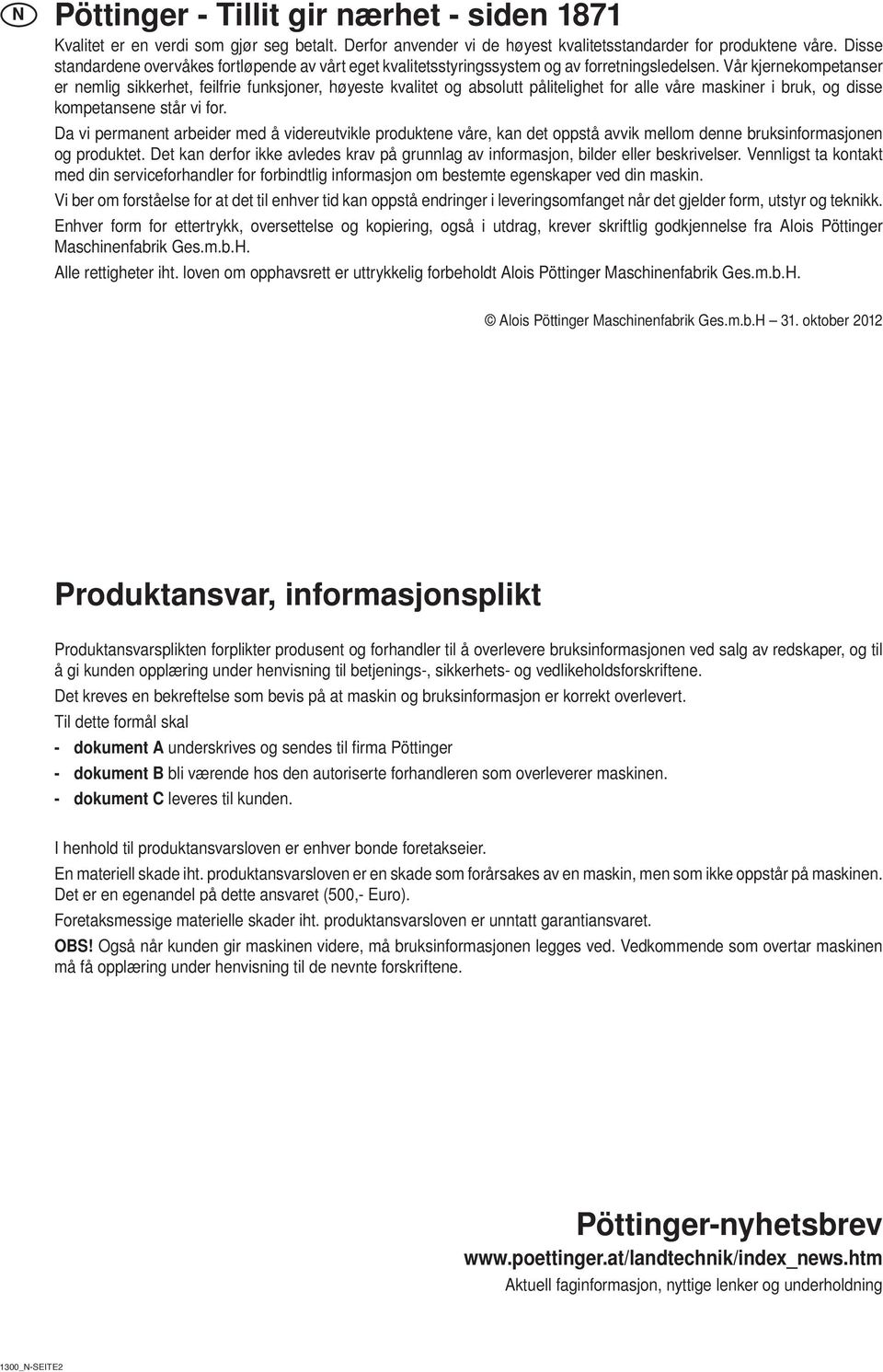 Vår kjernekompetanser er nemlig sikkerhet, feilfrie funksjoner, høyeste kvalitet og absolutt pålitelighet for alle våre maskiner i bruk, og disse kompetansene står vi for.