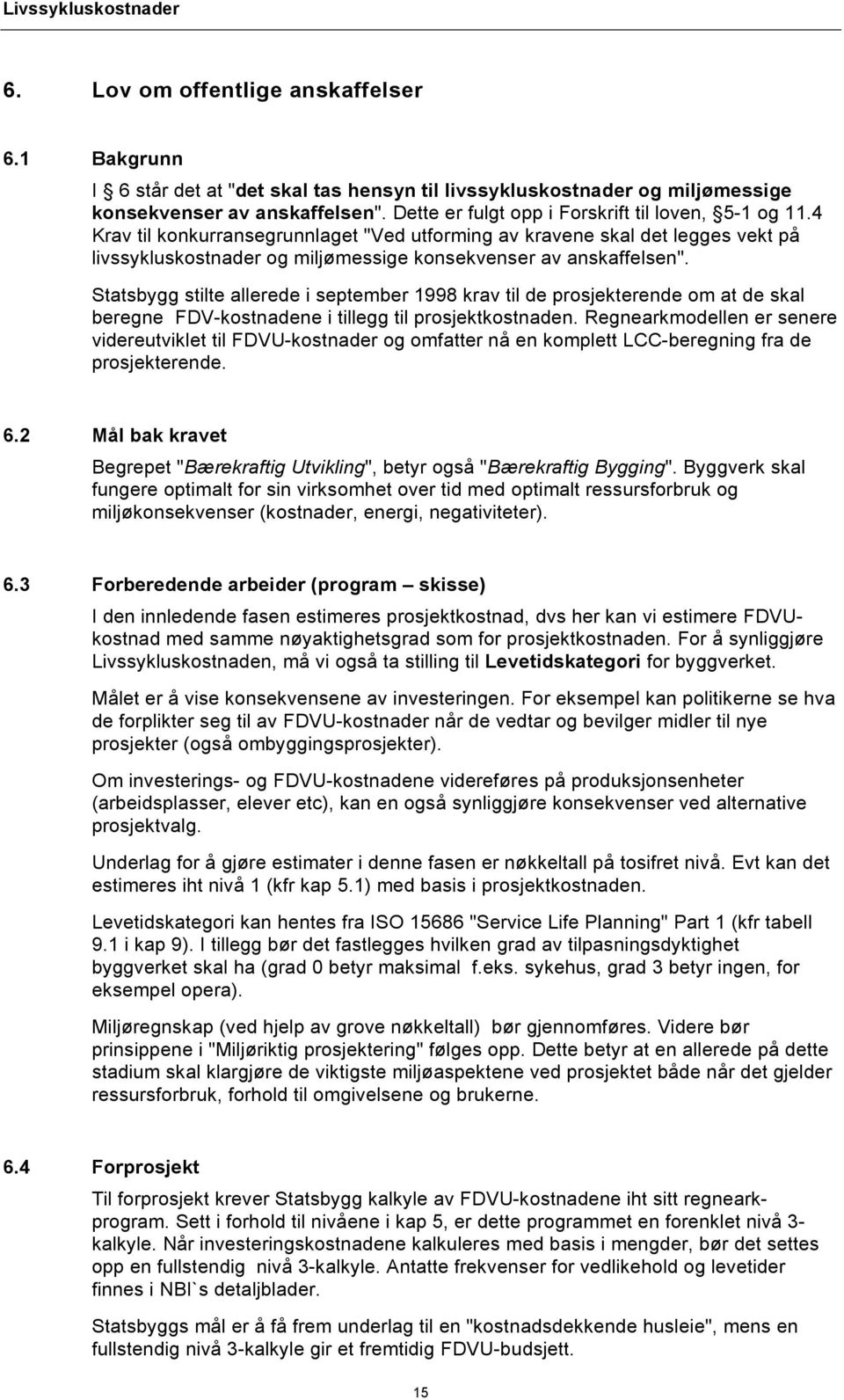 4 Krav til konkurransegrunnlaget "Ved utforming av kravene skal det legges vekt på livssykluskostnader og miljømessige konsekvenser av anskaffelsen".