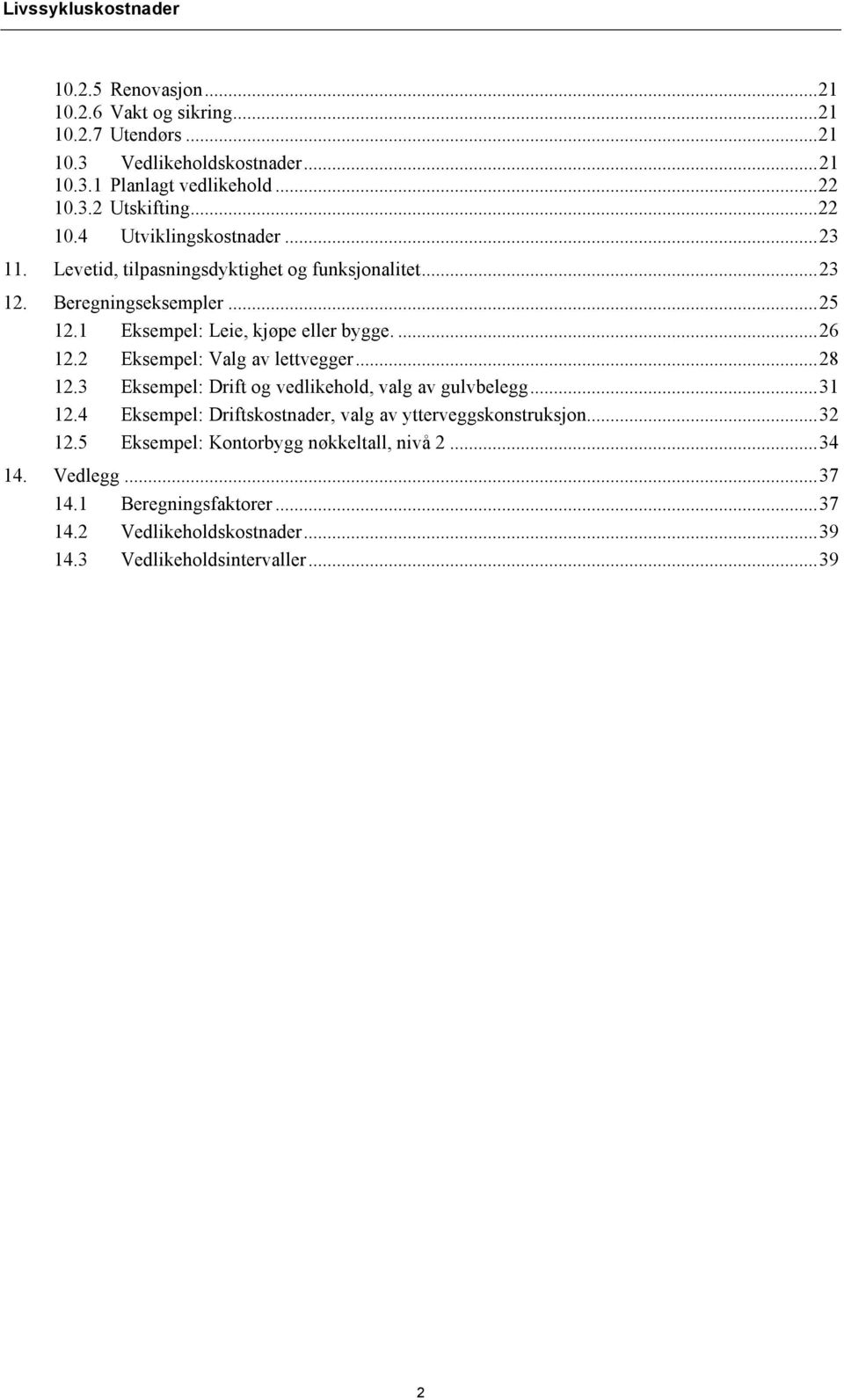 2 Eksempel: Valg av lettvegger...28 12.3 Eksempel: Drift og vedlikehold, valg av gulvbelegg...31 12.4 Eksempel: Driftskostnader, valg av ytterveggskonstruksjon.