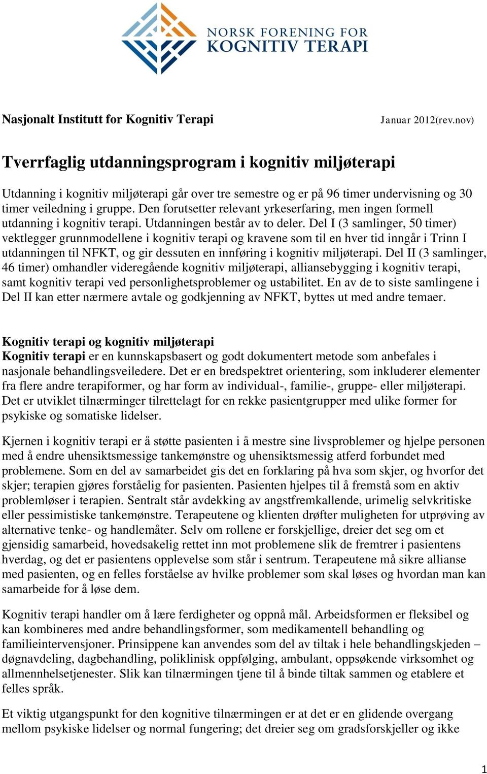 Den forutsetter relevant yrkeserfaring, men ingen formell utdanning i kognitiv terapi. Utdanningen består av to deler.