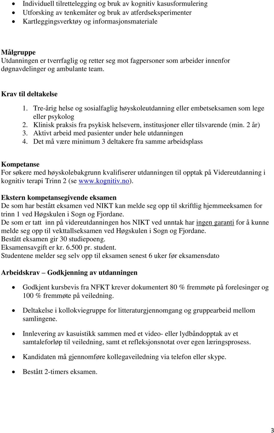 Tre-årig helse og sosialfaglig høyskoleutdanning eller embetseksamen som lege eller psykolog 2. Klinisk praksis fra psykisk helsevern, institusjoner eller tilsvarende (min. 2 år) 3.