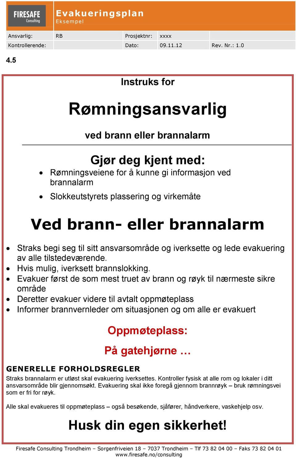 Evakuer først de som mest truet av brann og røyk til nærmeste sikre område Deretter evakuer videre til avtalt oppmøteplass Informer brannvernleder om situasjonen og om alle er evakuert GENERELLE