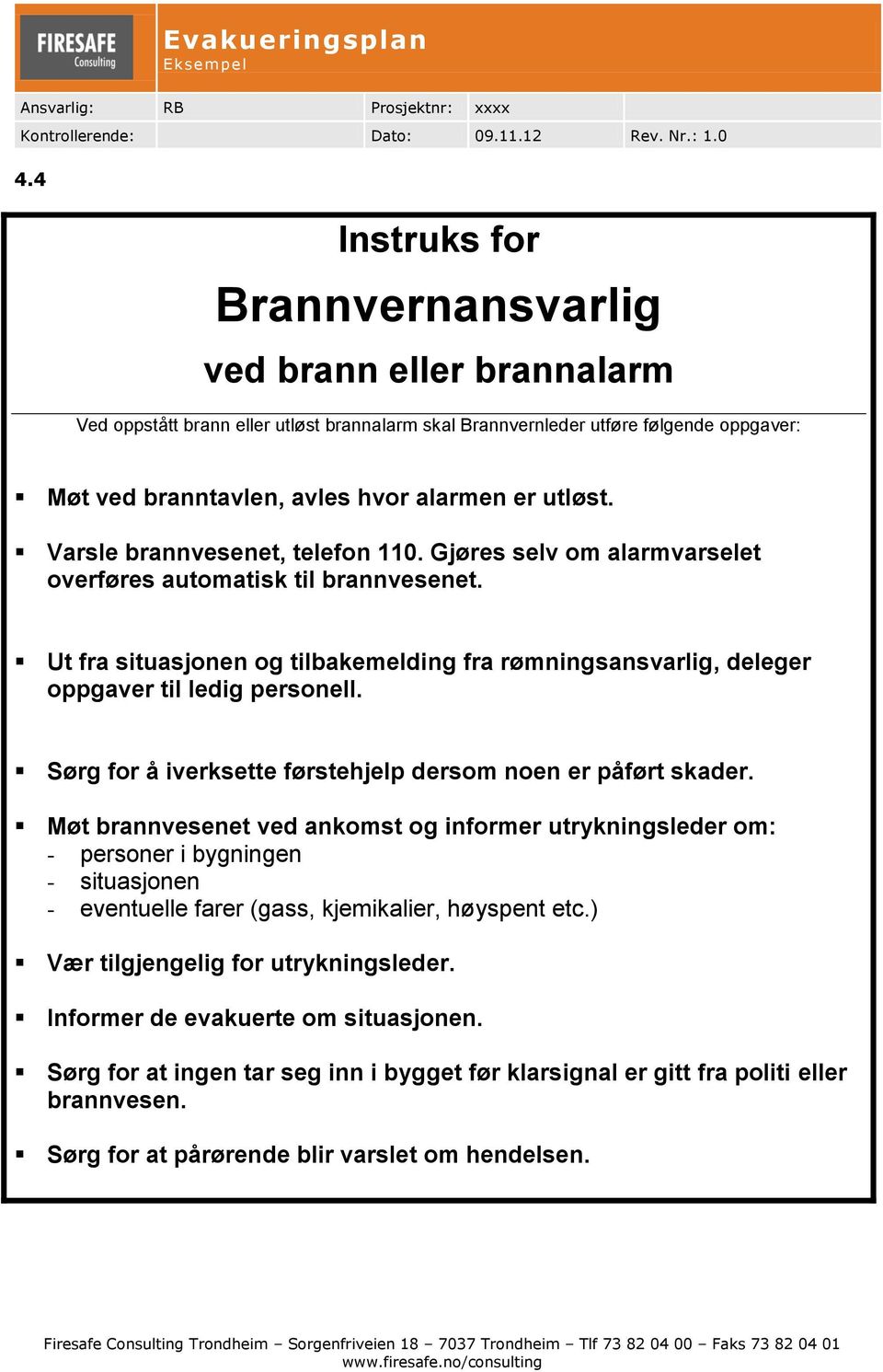 Ut fra situasjonen og tilbakemelding fra rømningsansvarlig, deleger oppgaver til ledig personell. Sørg for å iverksette førstehjelp dersom noen er påført skader.