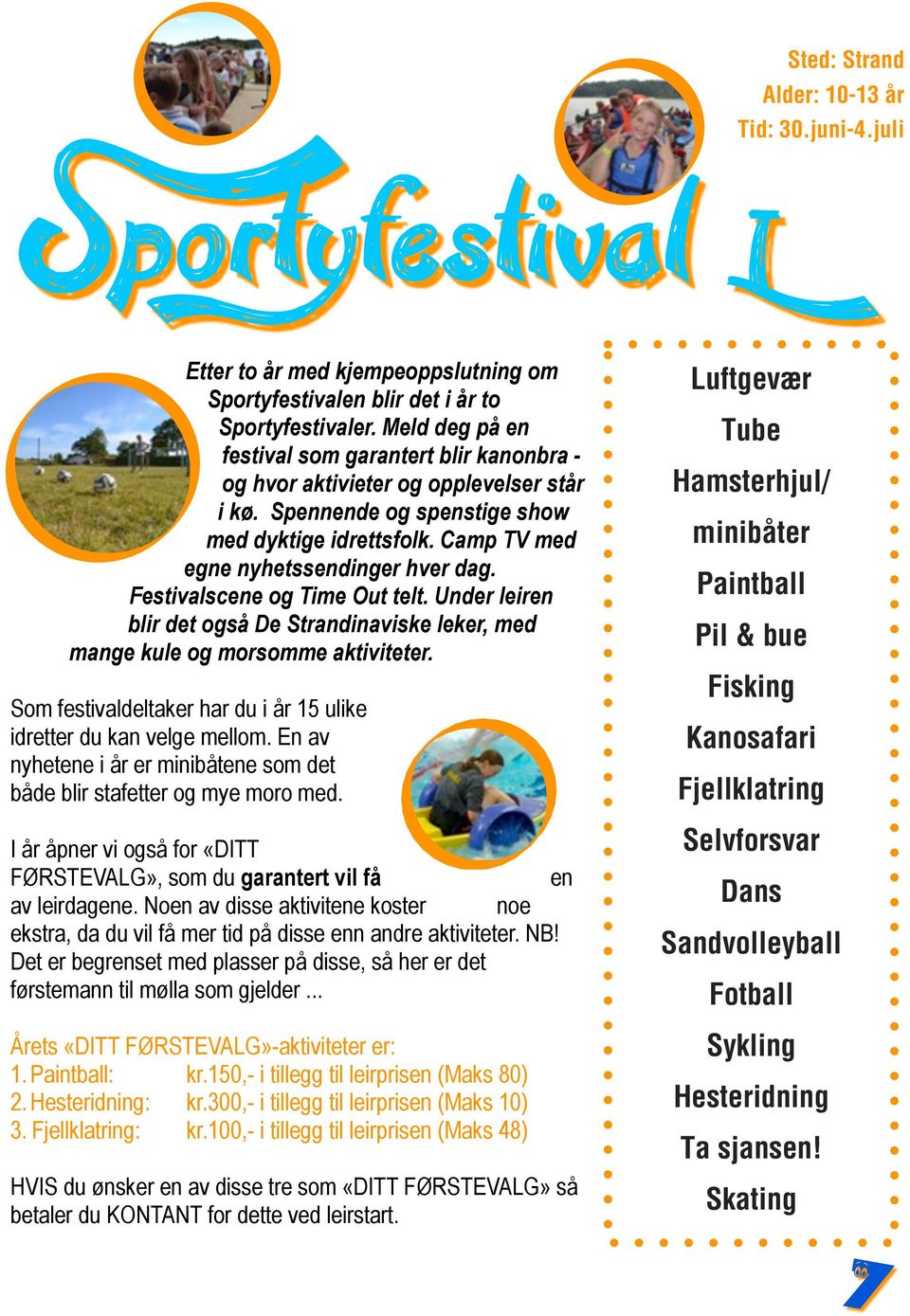 Festivalscene og Time Out telt. Under leiren blir det også De Strandinaviske leker, med mange kule og morsomme aktiviteter. Som festivaldeltaker har du i år 15 ulike idretter du kan velge mellom.