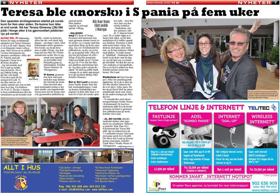 Hun er sivilingeniør innen veibygging. Men Teresa så en artikkel i avisen Información om intensive norskkurs i Alfaz del Pi. Faktisk med jobbgaranti i Norge hvis de besto eksamen.