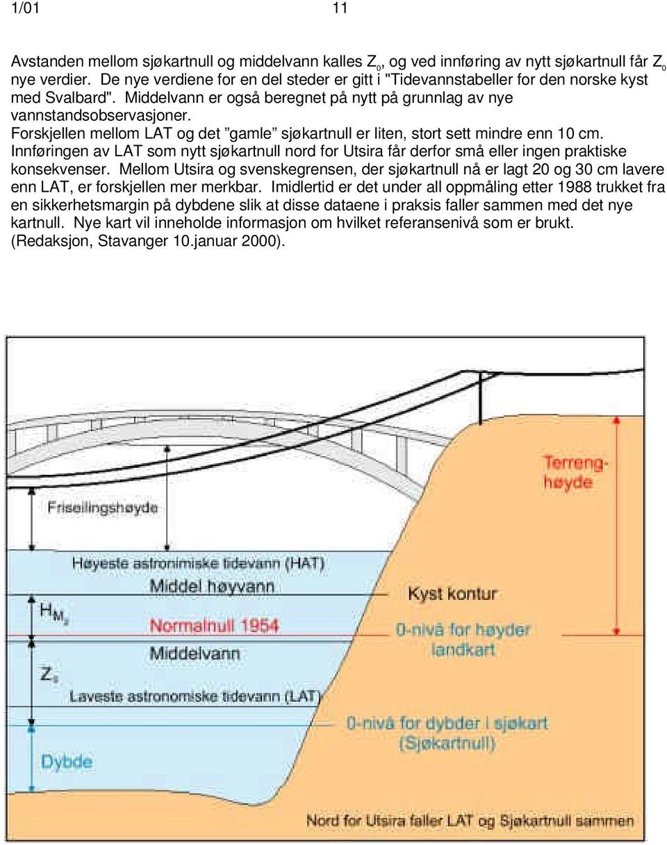 Forskjellen mellom LAT og det gamle sjøkartnull er liten, stort sett mindre enn 10 cm. Innføringen av LAT som nytt sjøkartnull nord for Utsira får derfor små eller ingen praktiske konsekvenser.