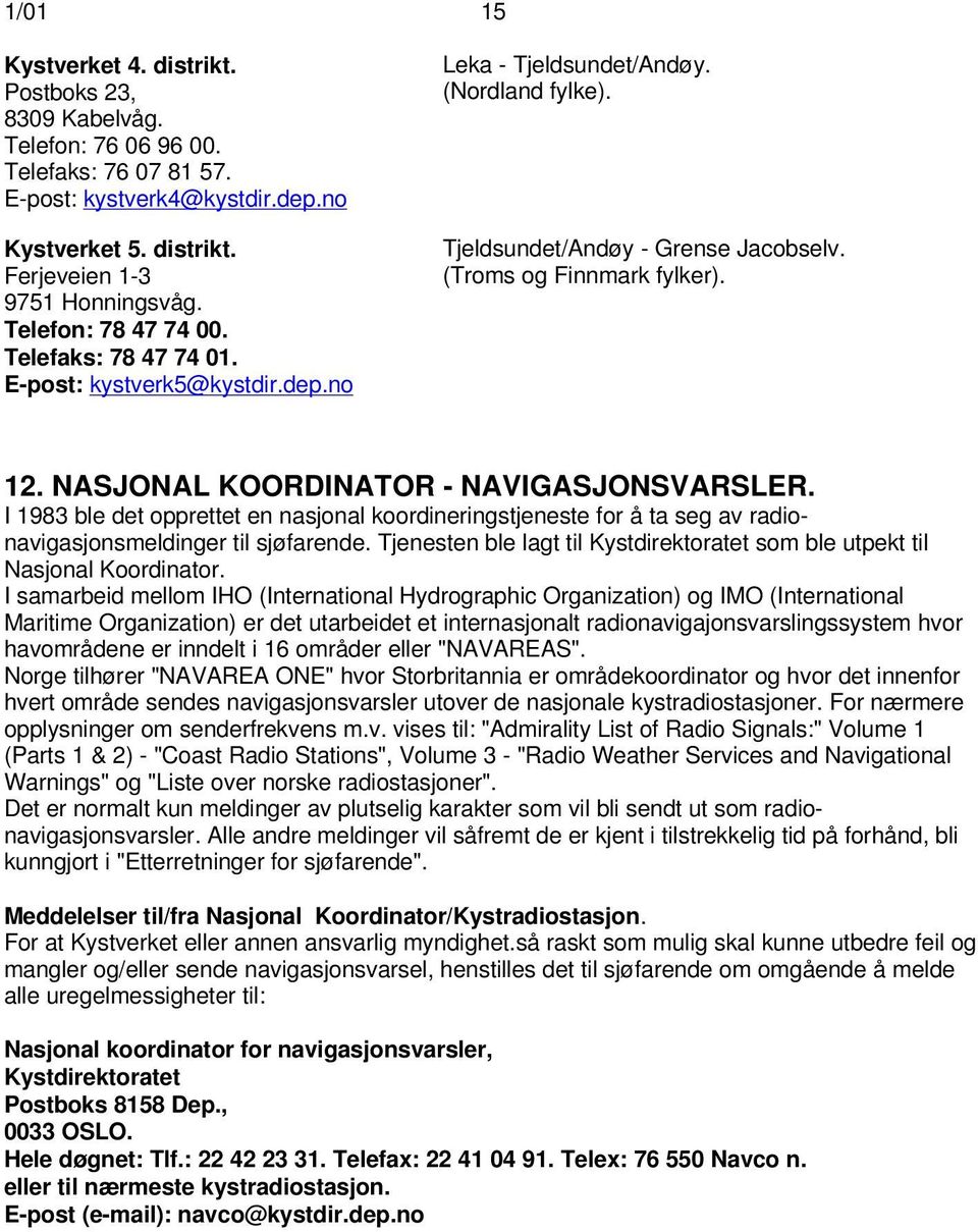 NASJONAL KOORDINATOR - NAVIGASJONSVARSLER. I 1983 ble det opprettet en nasjonal koordineringstjeneste for å ta seg av radionavigasjonsmeldinger til sjøfarende.