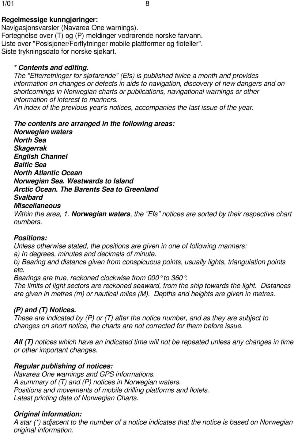 The "Etterretninger for sjøfarende" (Efs) is published twice a month and provides information on changes or defects in aids to navigation, discovery of new dangers and on shortcomings in Norwegian