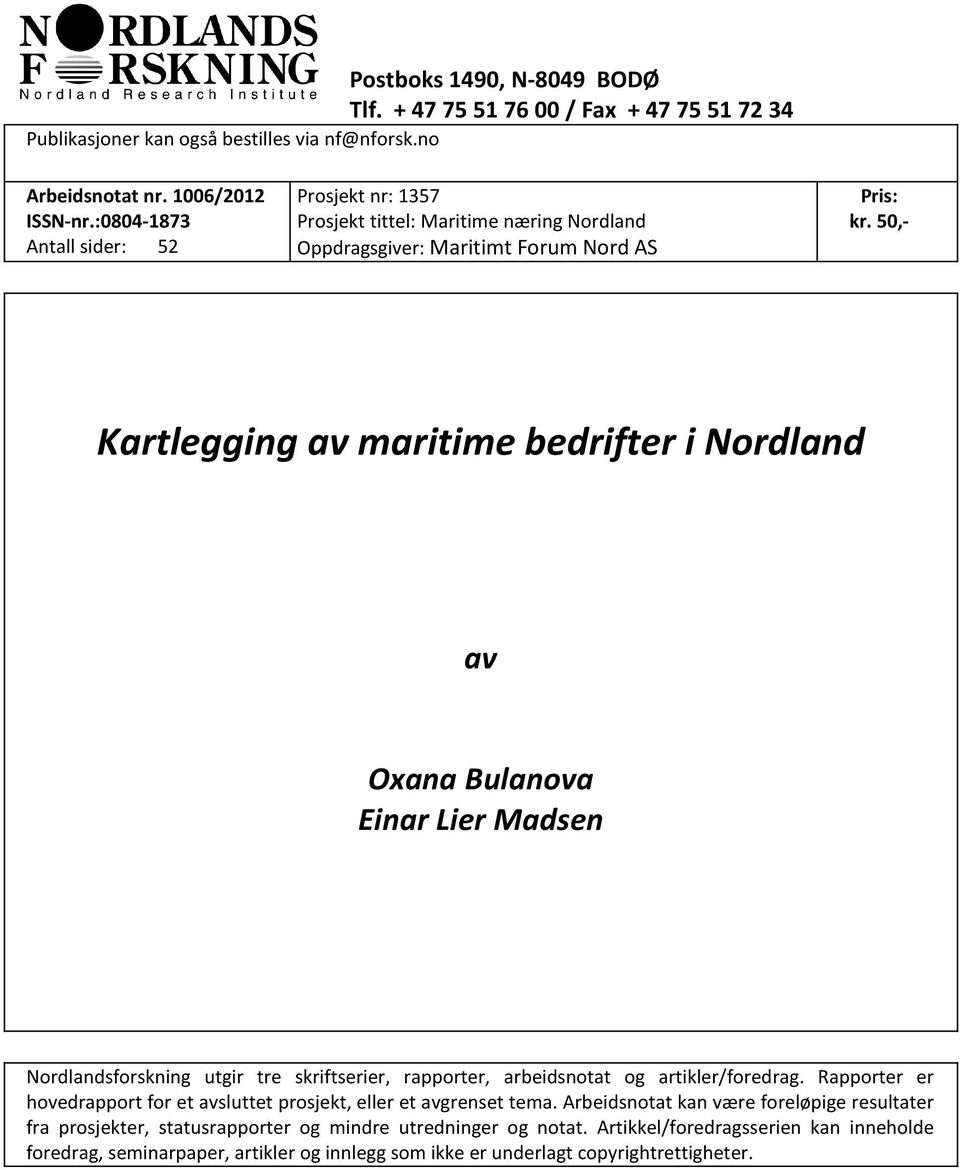 50,- Kartlegging av maritime bedrifter i Nordland av Oxana Bulanova Einar Lier Madsen Nordlandsforskning utgir tre skriftserier, rapporter, arbeidsnotat og artikler/foredrag.