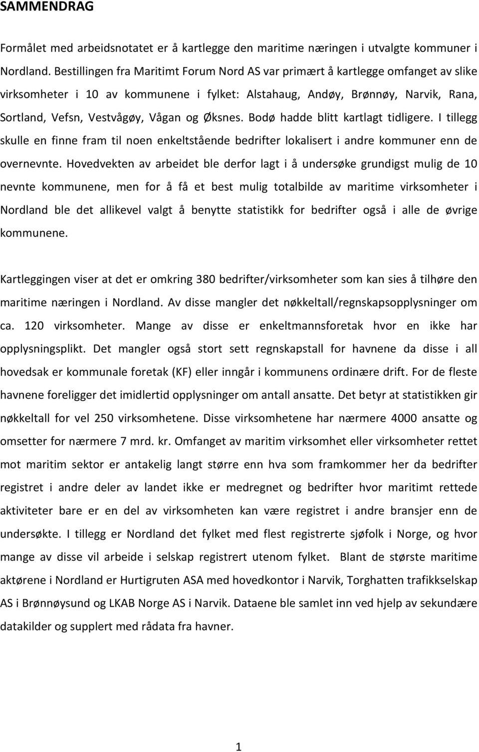 Øksnes. Bodø hadde blitt kartlagt tidligere. I tillegg skulle en finne fram til noen enkeltstående bedrifter lokalisert i andre kommuner enn de overnevnte.