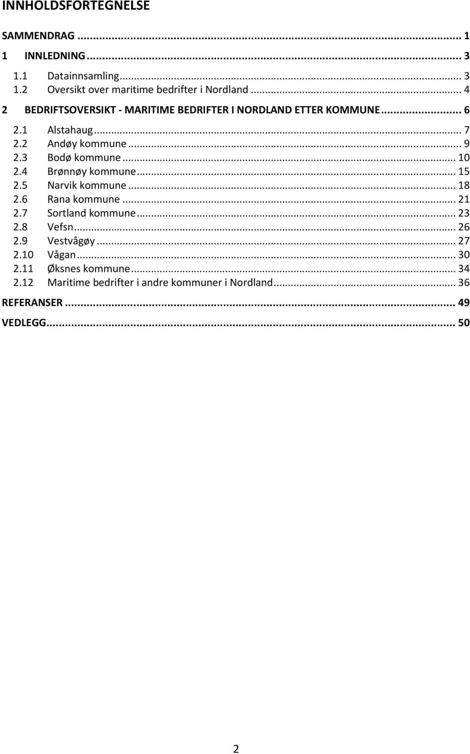 .. 10 2.4 Brønnøy kommune... 15 2.5 Narvik kommune... 18 2.6 Rana kommune... 21 2.7 Sortland kommune... 23 2.8 Vefsn... 26 2.