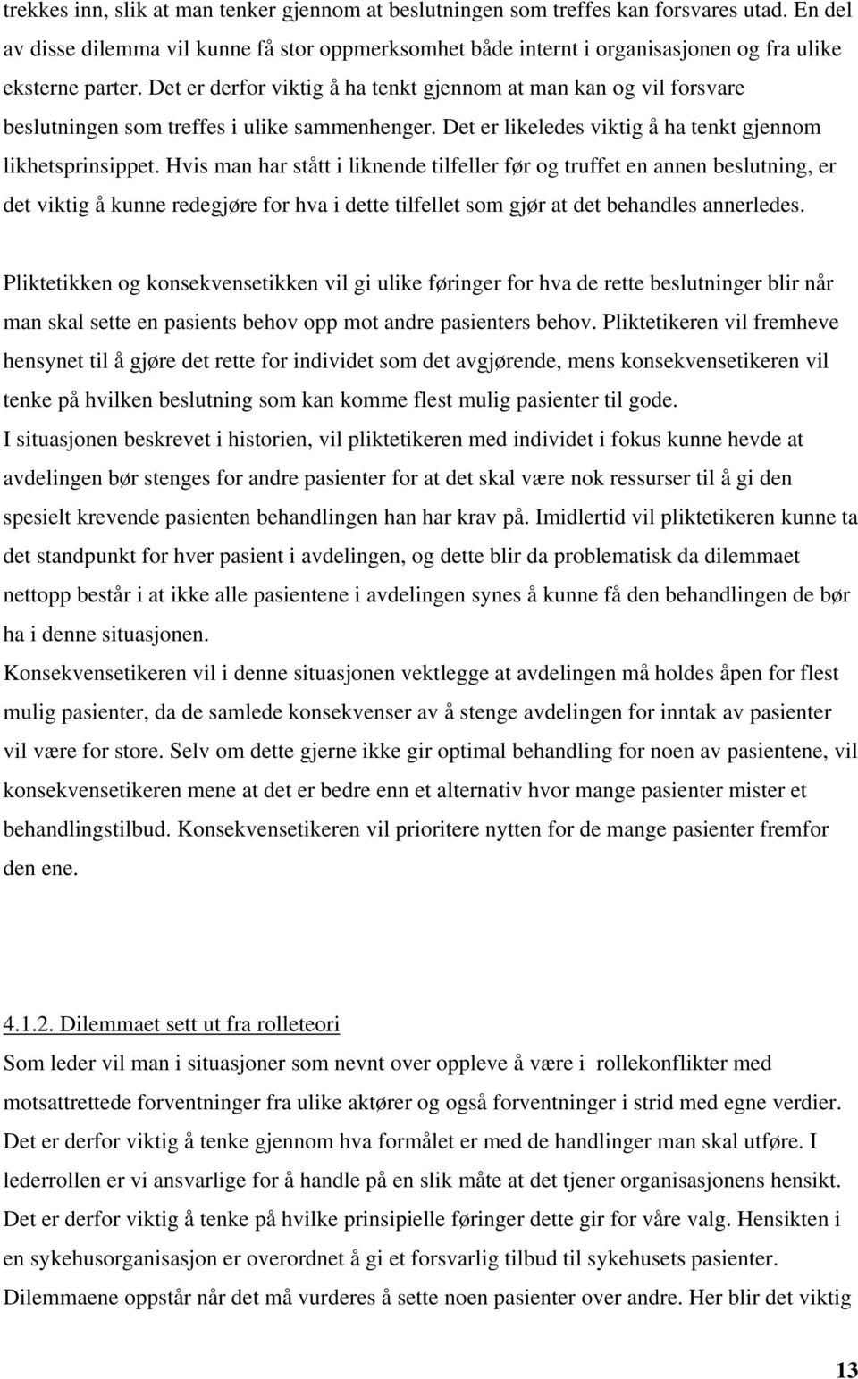 Det er derfor viktig å ha tenkt gjennom at man kan og vil forsvare beslutningen som treffes i ulike sammenhenger. Det er likeledes viktig å ha tenkt gjennom likhetsprinsippet.