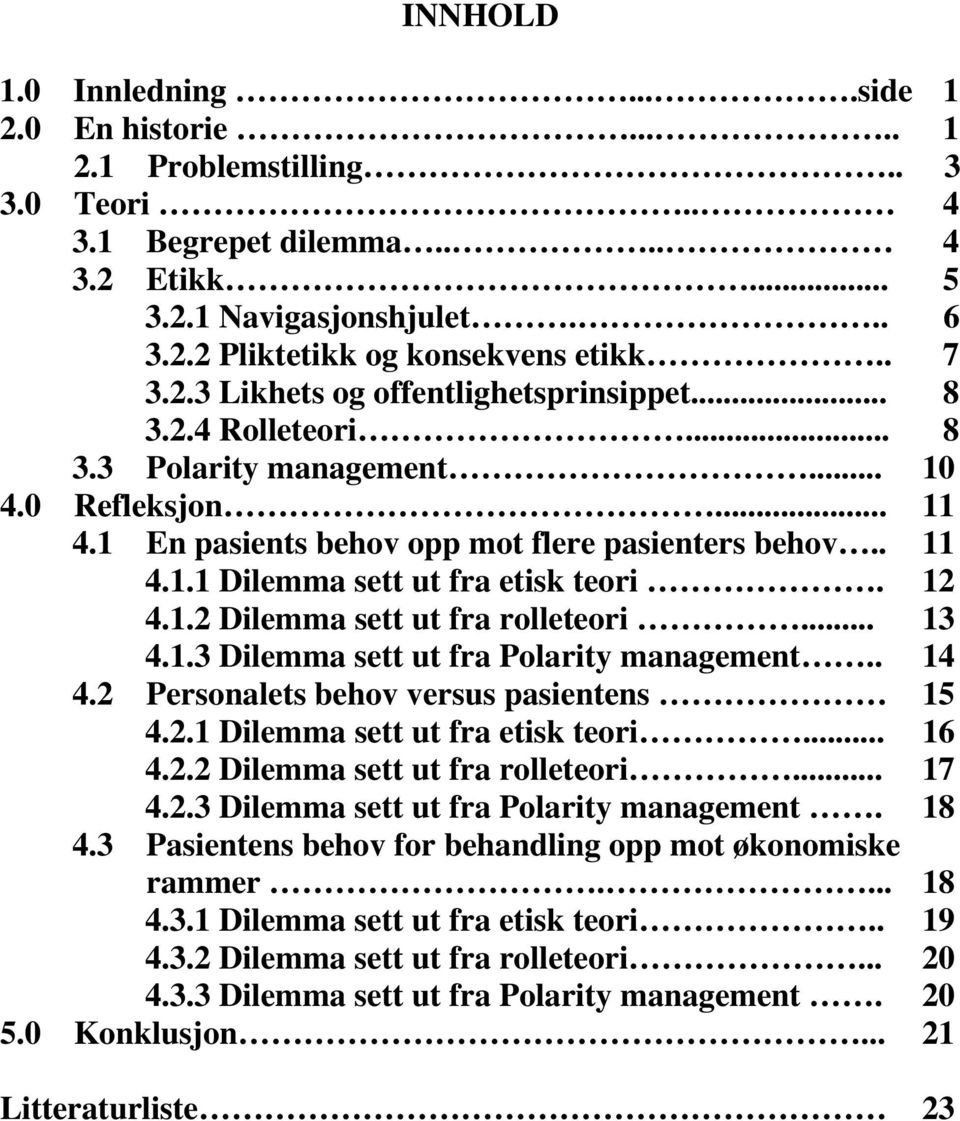 12 4.1.2 Dilemma sett ut fra rolleteori... 13 4.1.3 Dilemma sett ut fra Polarity management.. 14 4.2 Personalets behov versus pasientens 15 4.2.1 Dilemma sett ut fra etisk teori... 16 4.2.2 Dilemma sett ut fra rolleteori... 17 4.