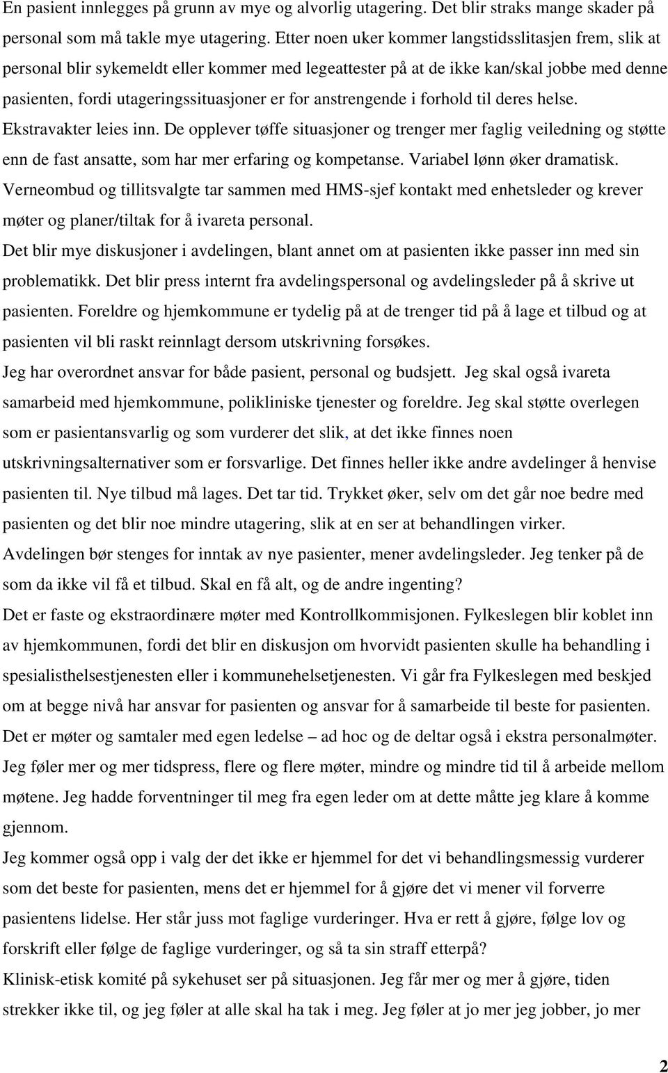 anstrengende i forhold til deres helse. Ekstravakter leies inn. De opplever tøffe situasjoner og trenger mer faglig veiledning og støtte enn de fast ansatte, som har mer erfaring og kompetanse.