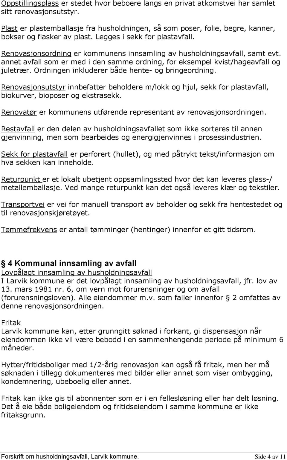 Renovasjonsordning er kommunens innsamling av husholdningsavfall, samt evt. annet avfall som er med i den samme ordning, for eksempel kvist/hageavfall og juletrær.