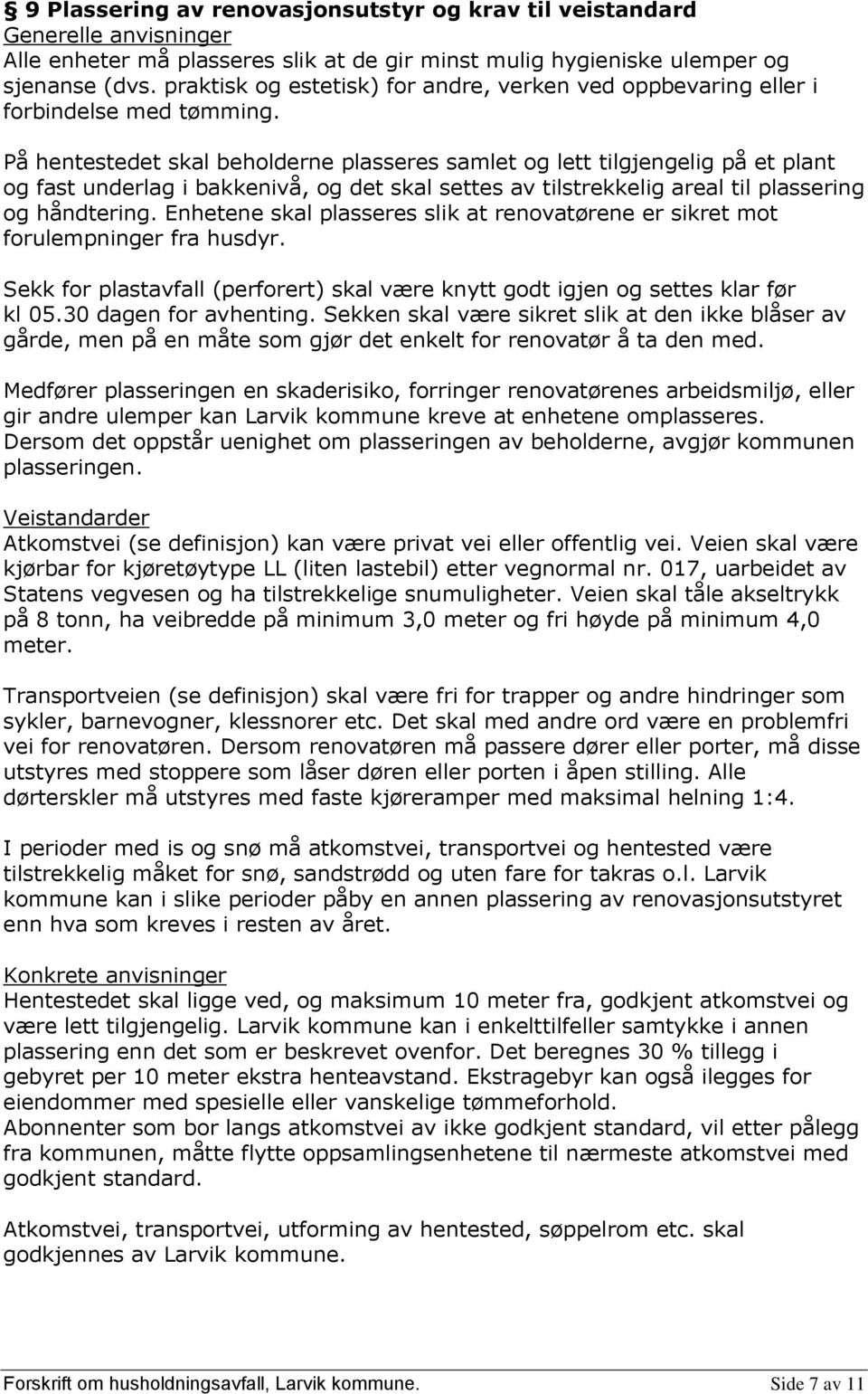 På hentestedet skal beholderne plasseres samlet og lett tilgjengelig på et plant og fast underlag i bakkenivå, og det skal settes av tilstrekkelig areal til plassering og håndtering.