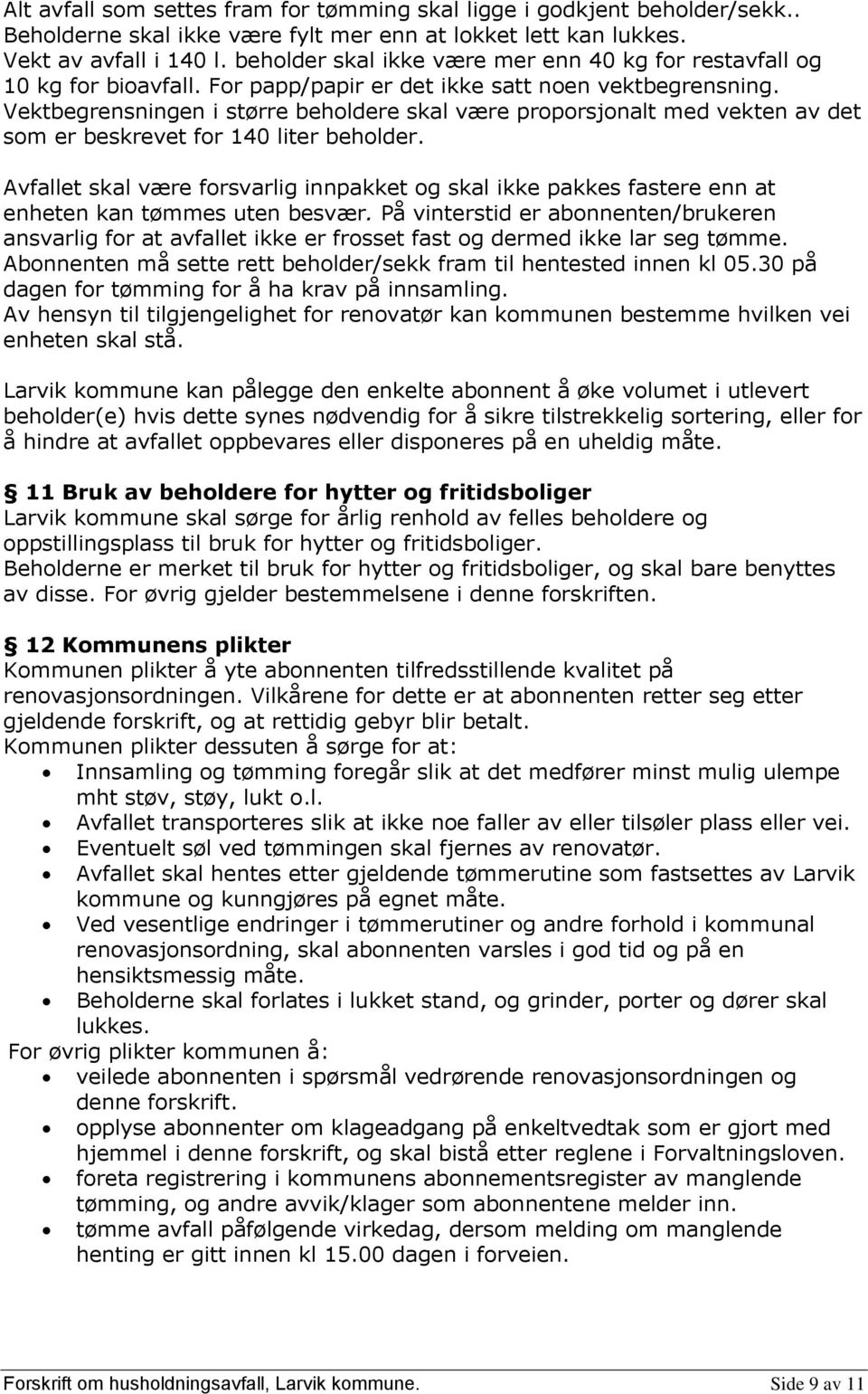 Vektbegrensningen i større beholdere skal være proporsjonalt med vekten av det som er beskrevet for 140 liter beholder.