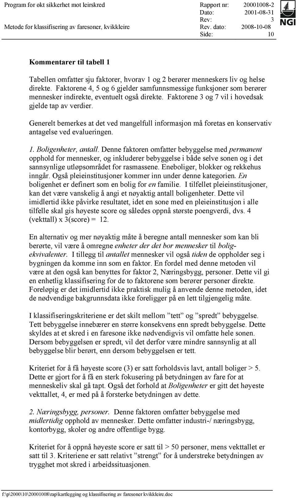 Generelt bemerkes at det ved mangelfull informasjon må foretas en konservativ antagelse ved evalueringen. 1. Boligenheter, antall.