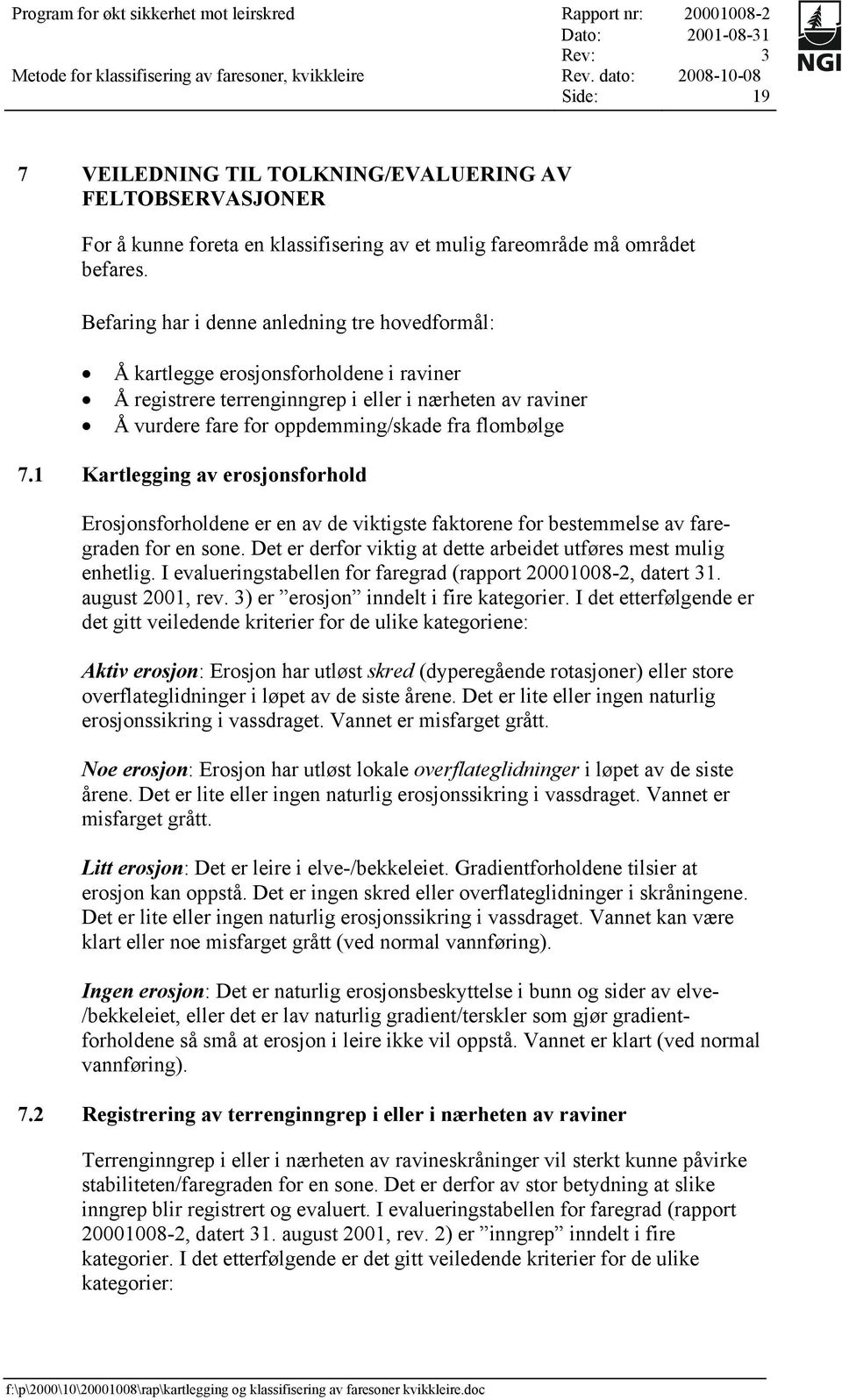 1 Kartlegging av erosjonsforhold Erosjonsforholdene er en av de viktigste faktorene for bestemmelse av faregraden for en sone. Det er derfor viktig at dette arbeidet utføres mest mulig enhetlig.