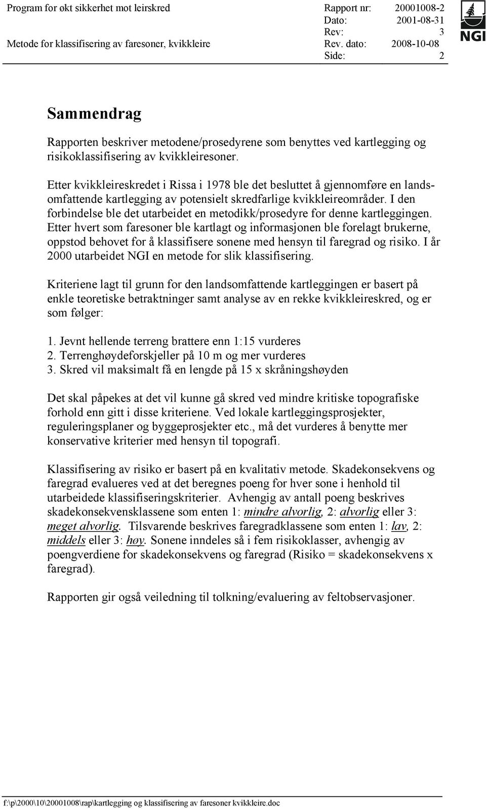 I den forbindelse ble det utarbeidet en metodikk/prosedyre for denne kartleggingen.