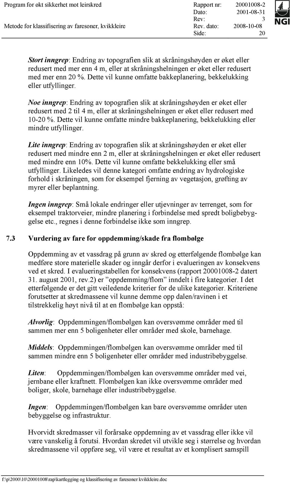 Noe inngrep: Endring av topografien slik at skråningshøyden er øket eller redusert med 2 til 4 m, eller at skråningshelningen er øket eller redusert med 10-20 %.