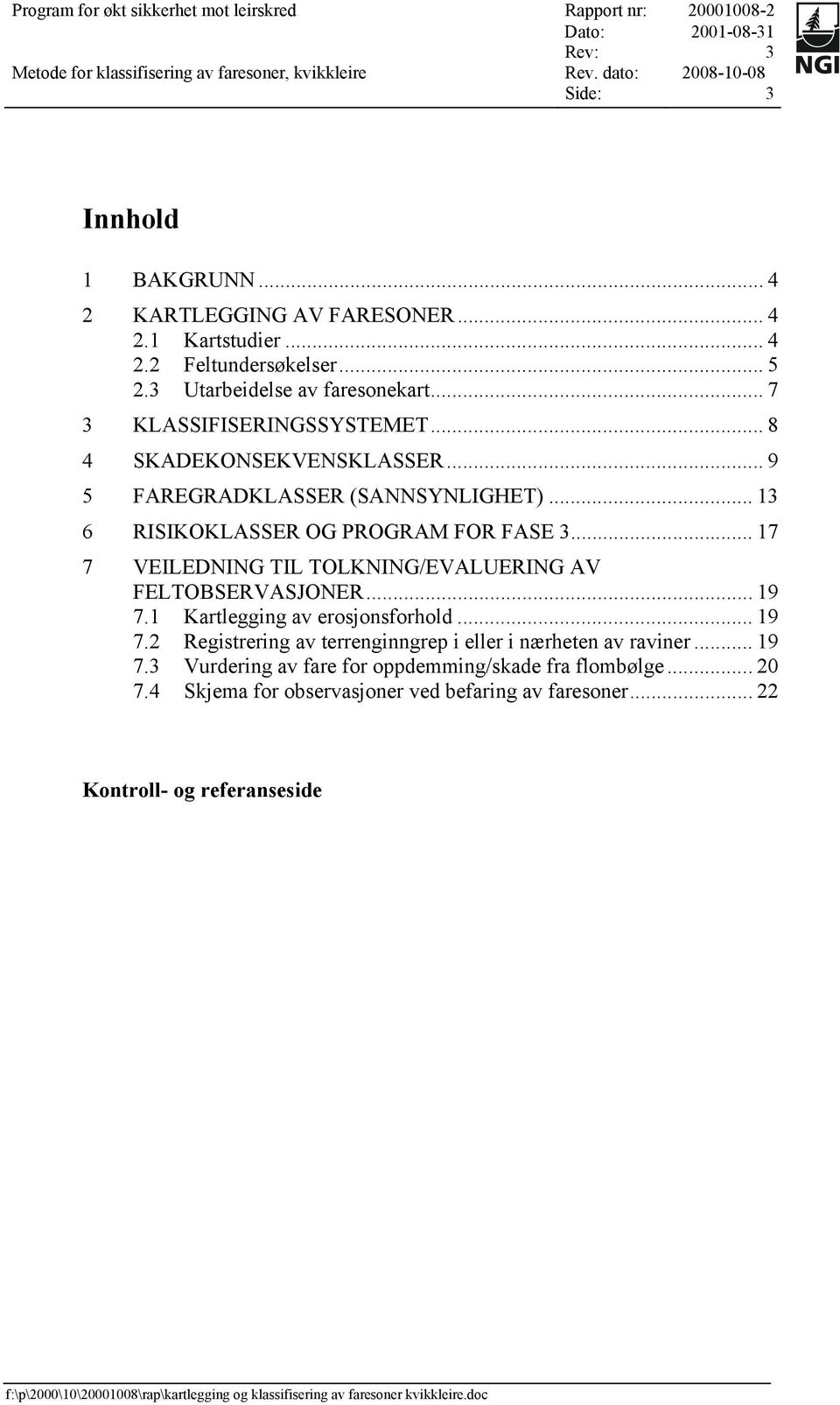 .. 17 7 VEILEDNING TIL TOLKNING/EVALUERING AV FELTOBSERVASJONER... 19 7.1 Kartlegging av erosjonsforhold... 19 7.2 Registrering av terrenginngrep i eller i nærheten av raviner.