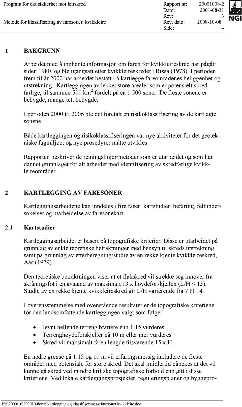 Kartleggingen avdekket store arealer som er potensielt skredfarlige, til sammen 500 km 2 fordelt på ca 1 500 soner. De fleste sonene er bebygde, mange tett bebygde.